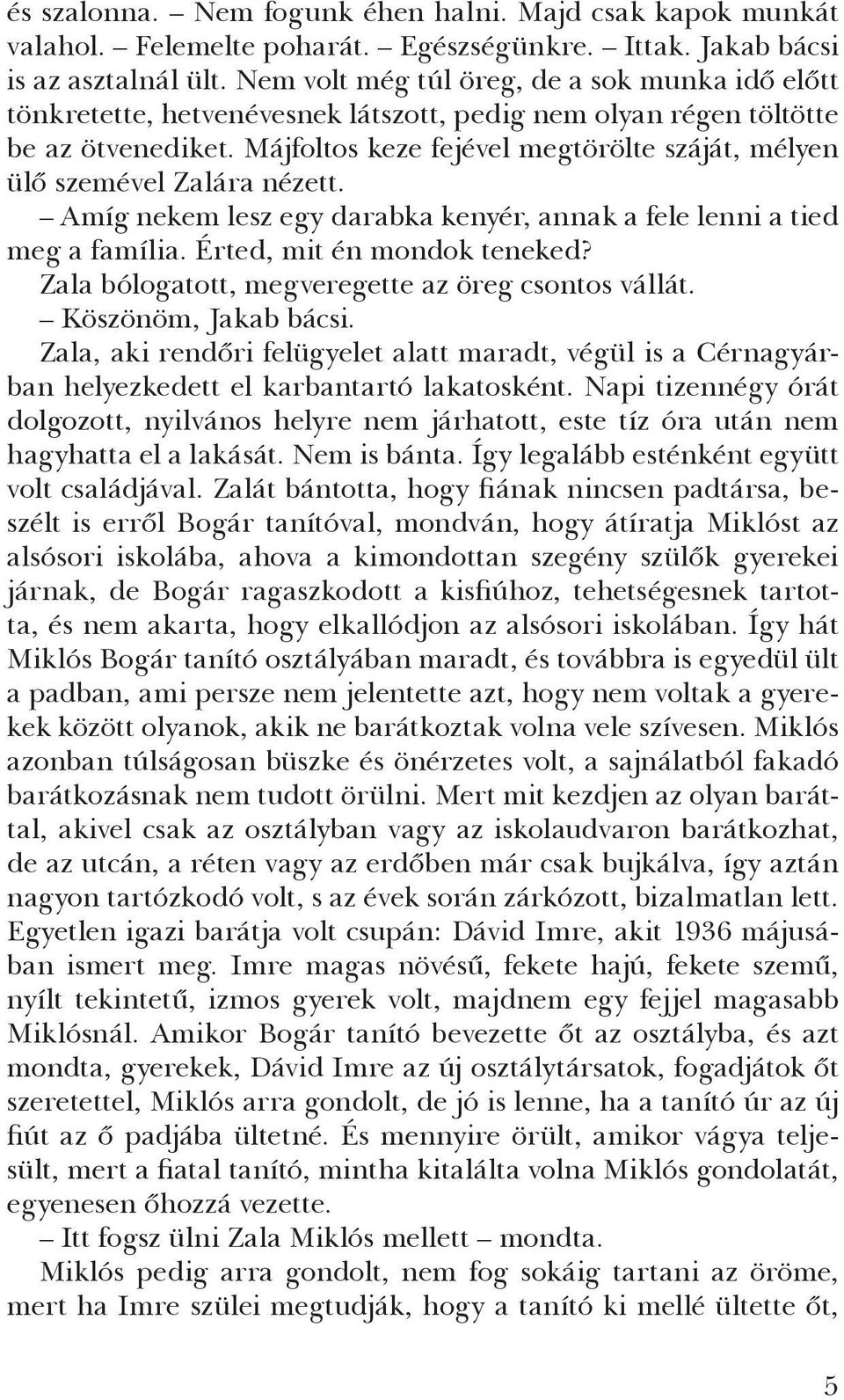 Májfoltos keze fejével megtörölte száját, mélyen ülő szemével Zalára nézett. Amíg nekem lesz egy darabka kenyér, annak a fele lenni a tied meg a família. Érted, mit én mondok teneked?