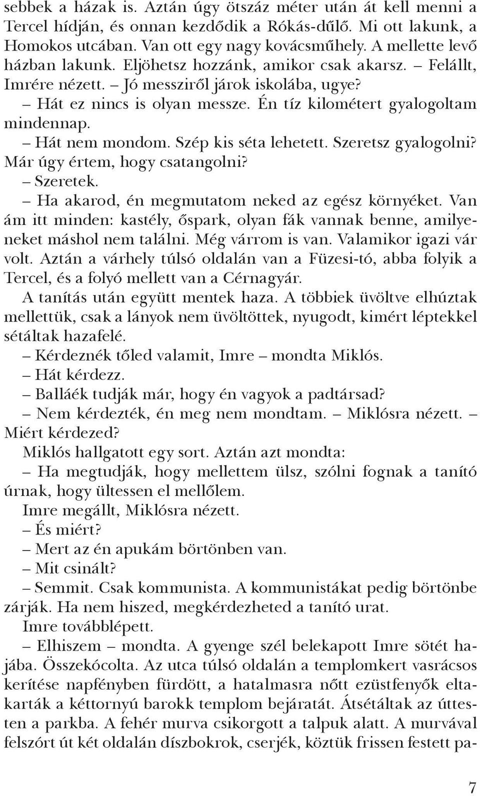 Hát nem mondom. Szép kis séta lehetett. Szeretsz gyalogolni? Már úgy értem, hogy csatangolni? Szeretek. Ha akarod, én megmutatom neked az egész környéket.