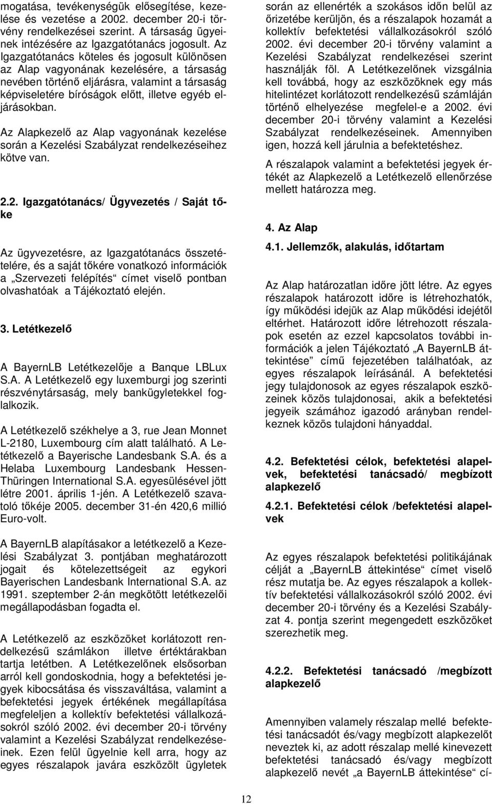 Az Alapkezelı az Alap vagyonának kezelése során a Kezelési Szabályzat rendelkezéseihez kötve van. 2.