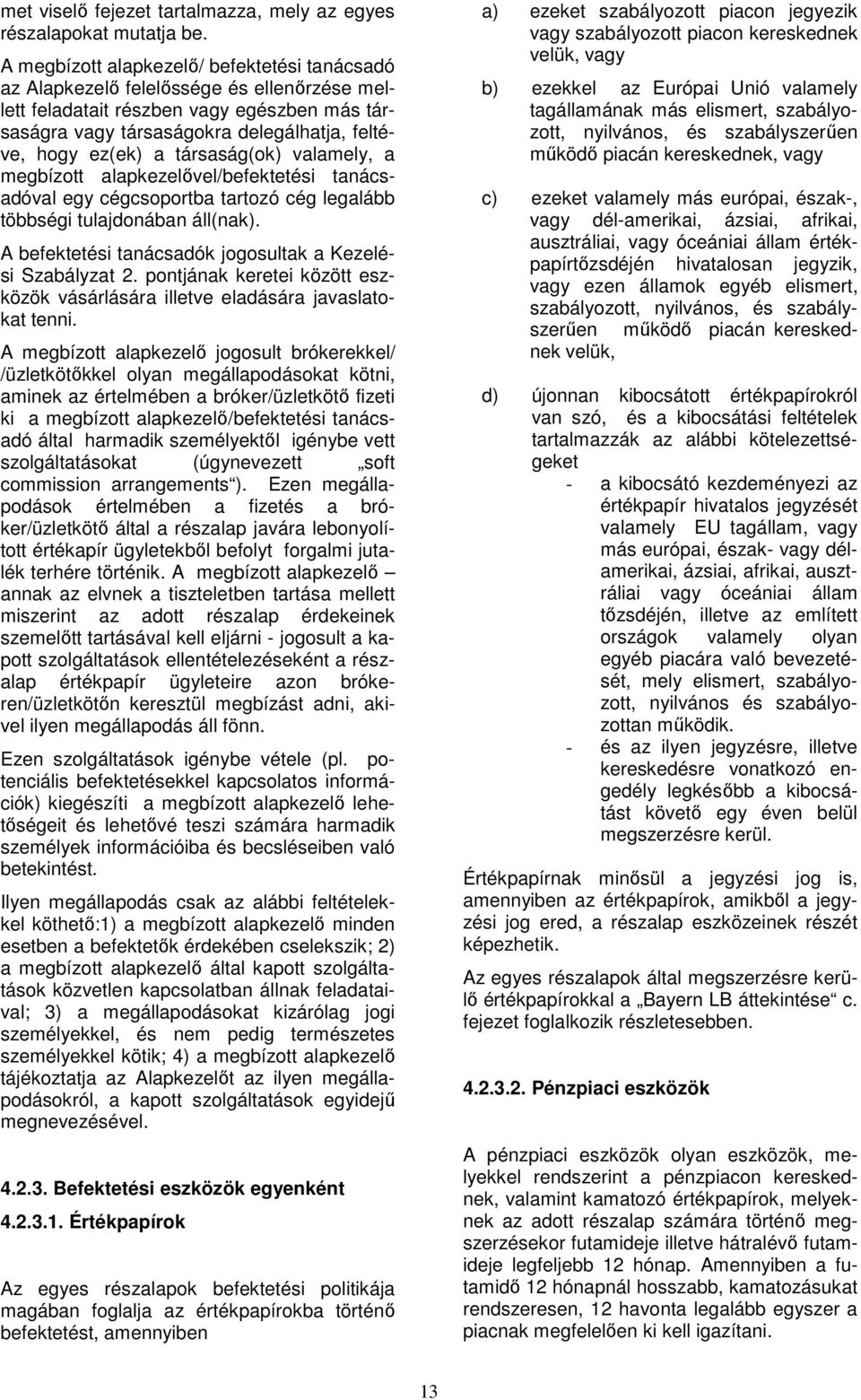 társaság(ok) valamely, a megbízott alapkezelıvel/befektetési tanácsadóval egy cégcsoportba tartozó cég legalább többségi tulajdonában áll(nak).