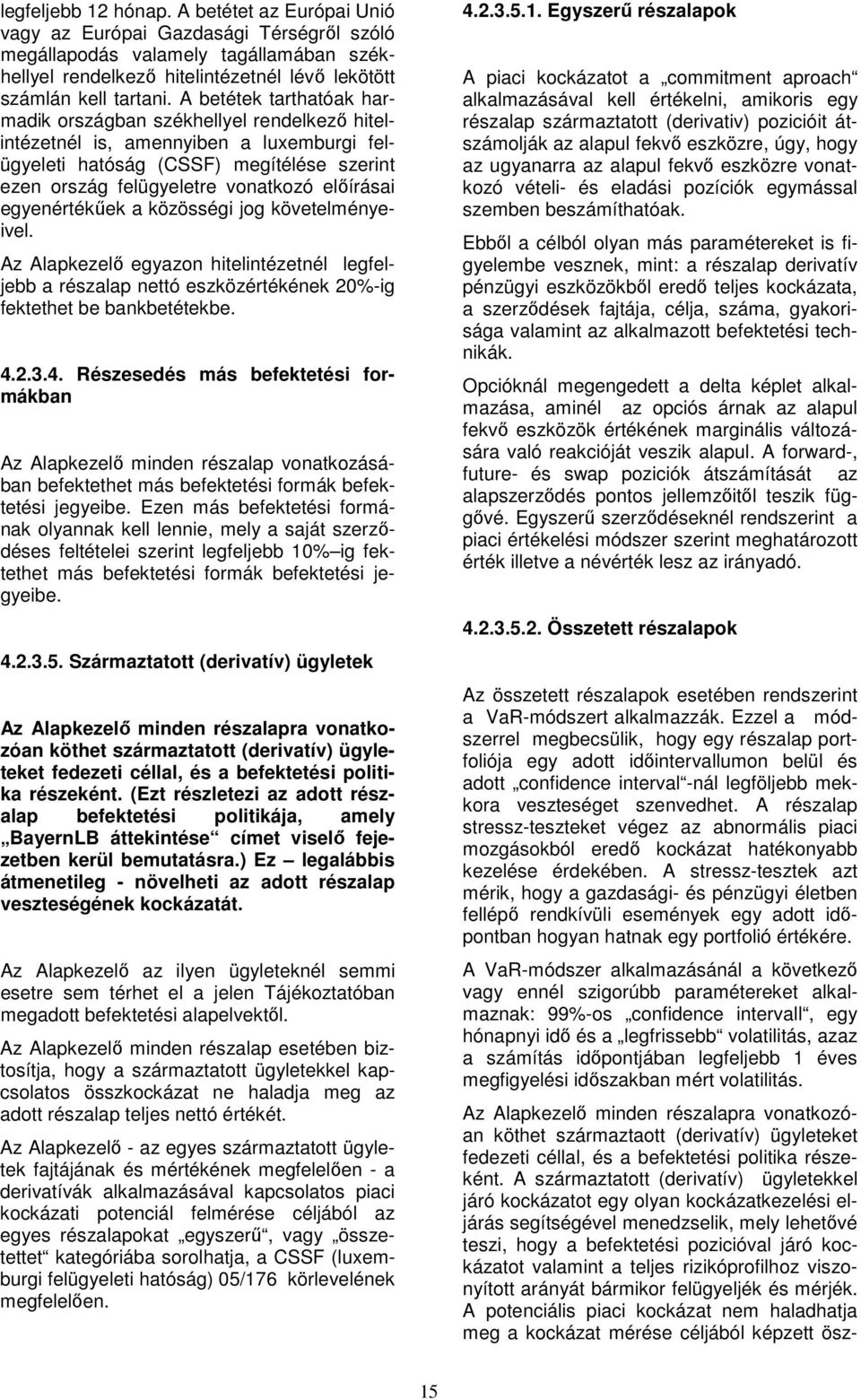 egyenértékőek a közösségi jog követelményeivel. Az Alapkezelı egyazon hitelintézetnél legfeljebb a részalap nettó eszközértékének 20%-ig fektethet be bankbetétekbe. 4.