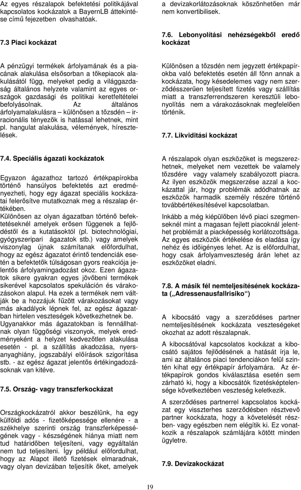 Lebonyolítási nehézségekbıl eredı kockázat A pénzügyi termékek árfolyamának és a piacának alakulása elsısorban a tıkepiacok alakulásától függ, melyeket pedig a világgazdaság általános helyzete
