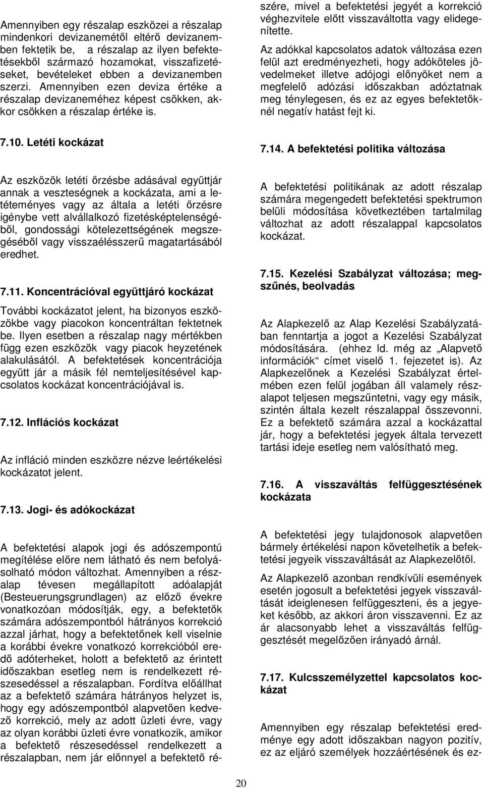 A befektetési alapok jogi és adószempontú megítélése elıre nem látható és nem befolyásolható módon változhat.