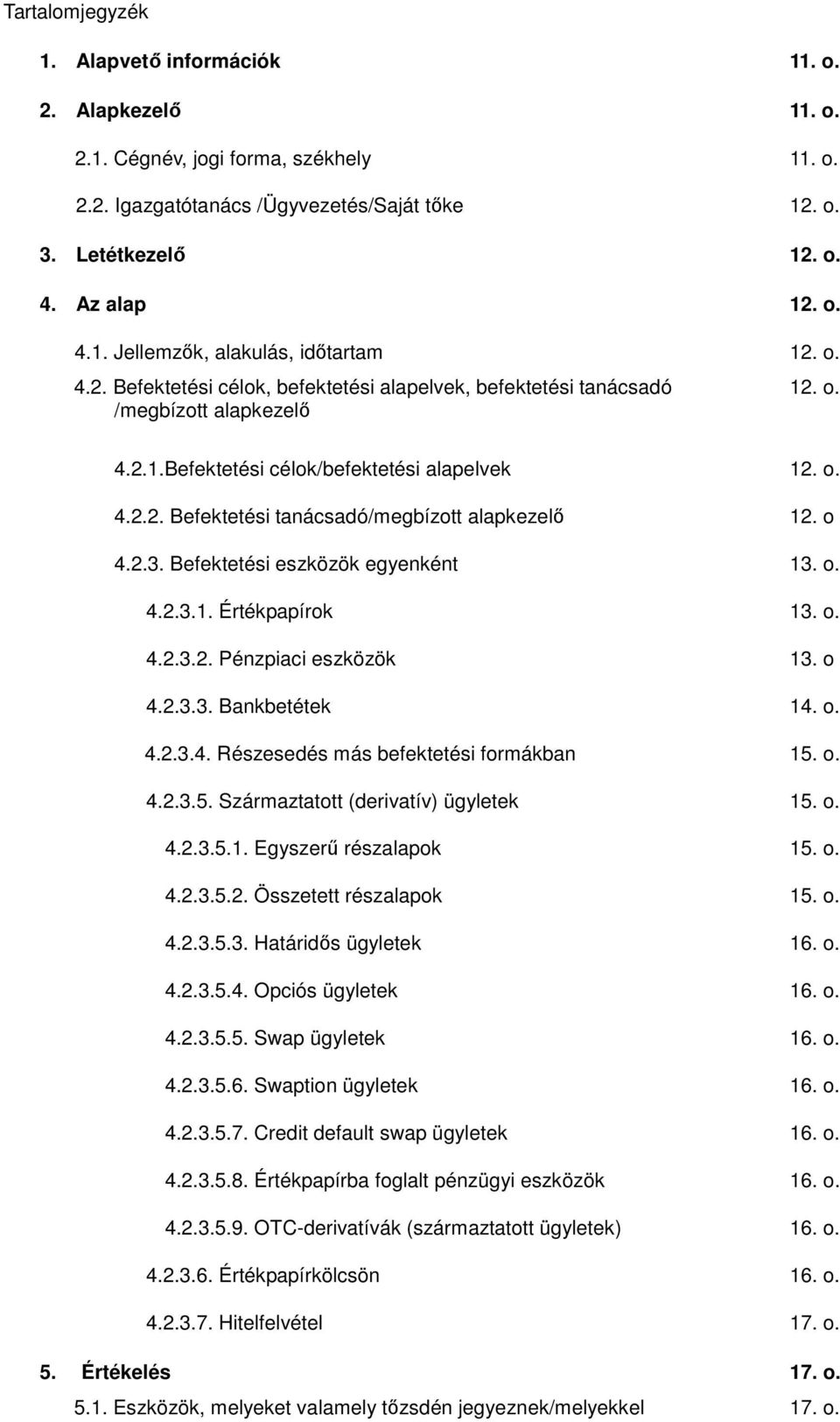 o 4.2.3. Befektetési eszközök egyenként 13. o. 4.2.3.1. Értékpapírok 13. o. 4.2.3.2. Pénzpiaci eszközök 13. o 4.2.3.3. Bankbetétek 14. o. 4.2.3.4. Részesedés más befektetési formákban 15.