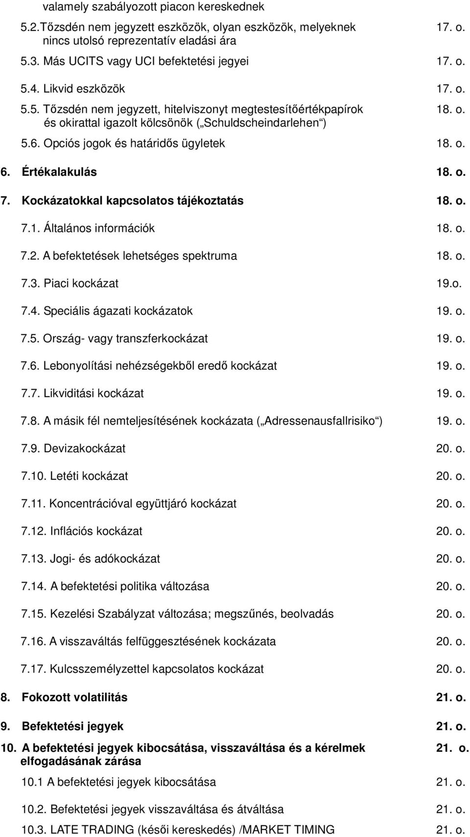 Értékalakulás 18. o. 7. Kockázatokkal kapcsolatos tájékoztatás 18. o. 7.1. Általános információk 18. o. 7.2. A befektetések lehetséges spektruma 18. o. 7.3. Piaci kockázat 19.o. 7.4.