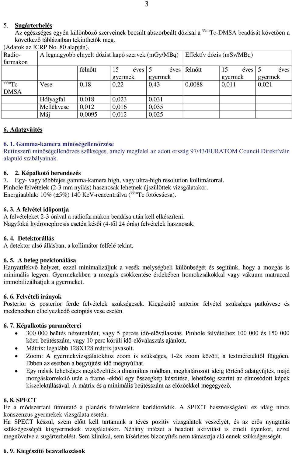 Adatgyűjtés gyermek gyermek gyermek gyermek Vese 0,18 0,22 0,43 0,0088 0,011 0,021 Hólyagfal 0,018 0,023 0,031 Mellékvese 0,012 0,016 0,035 Máj 0,0095 0,012 0,025 6. 1.