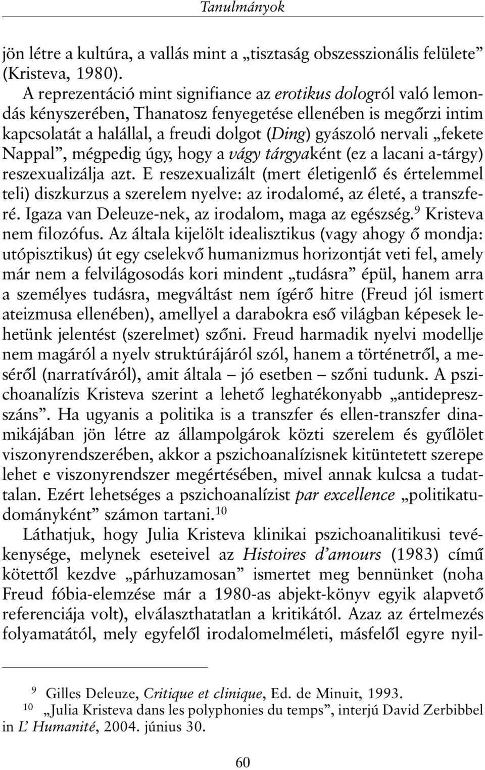 fekete Nappal, mégpedig úgy, hogy a vágy tárgyaként (ez a lacani a-tárgy) reszexualizálja azt.
