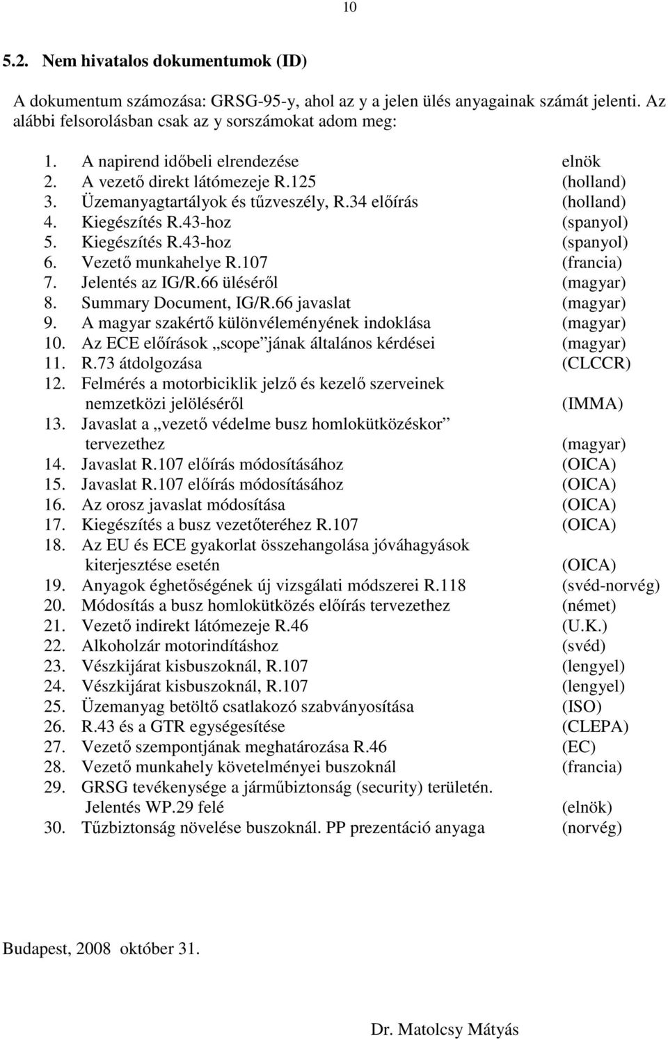 Vezetı munkahelye R.107 (francia) 7. Jelentés az IG/R.66 ülésérıl (magyar) 8. Summary Document, IG/R.66 javaslat (magyar) 9. A magyar szakértı különvéleményének indoklása (magyar) 10.