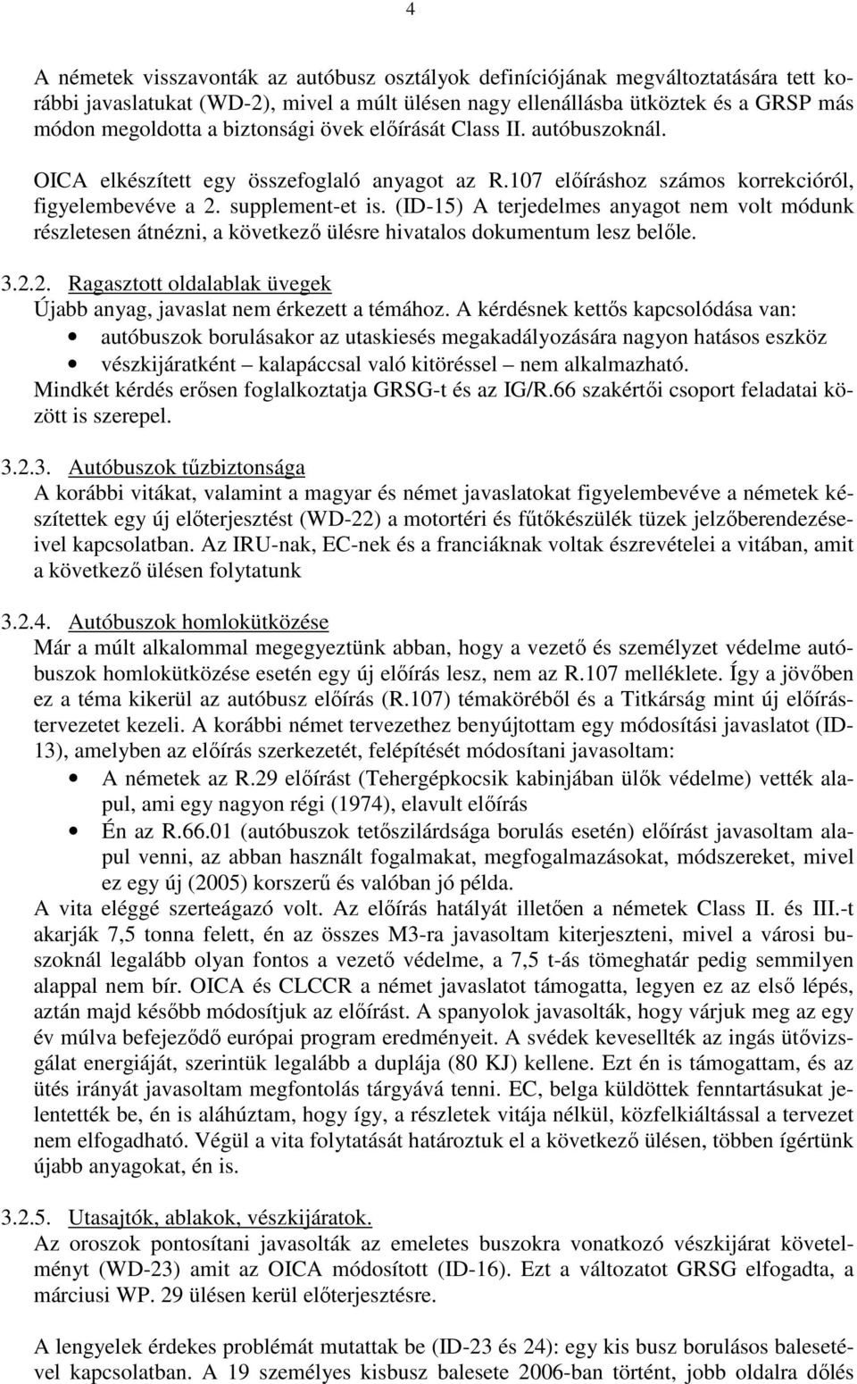 (ID-15) A terjedelmes anyagot nem volt módunk részletesen átnézni, a következı ülésre hivatalos dokumentum lesz belıle. 3.2.2. Ragasztott oldalablak üvegek Újabb anyag, javaslat nem érkezett a témához.