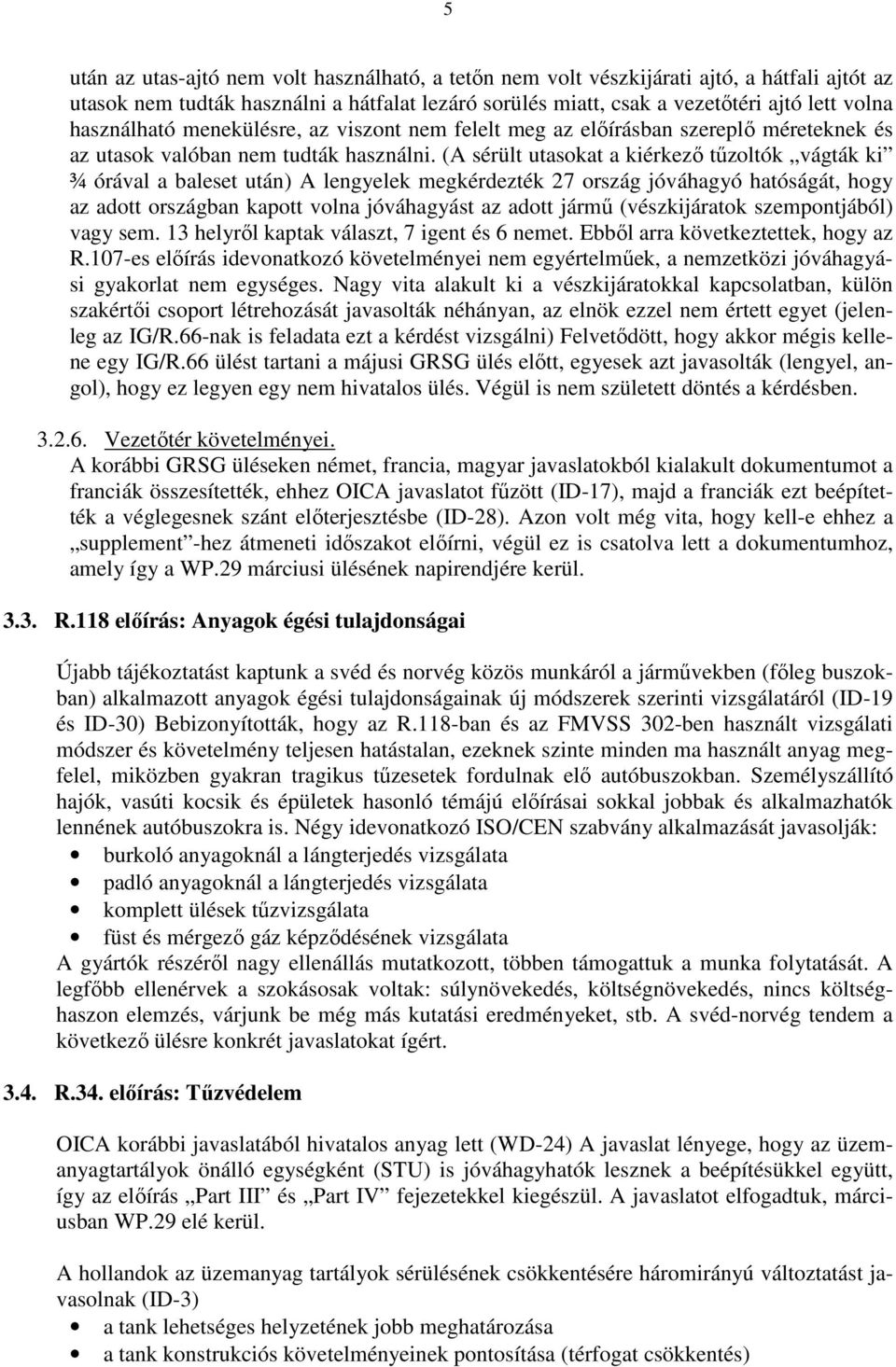 (A sérült utasokat a kiérkezı tőzoltók vágták ki ¾ órával a baleset után) A lengyelek megkérdezték 27 ország jóváhagyó hatóságát, hogy az adott országban kapott volna jóváhagyást az adott jármő