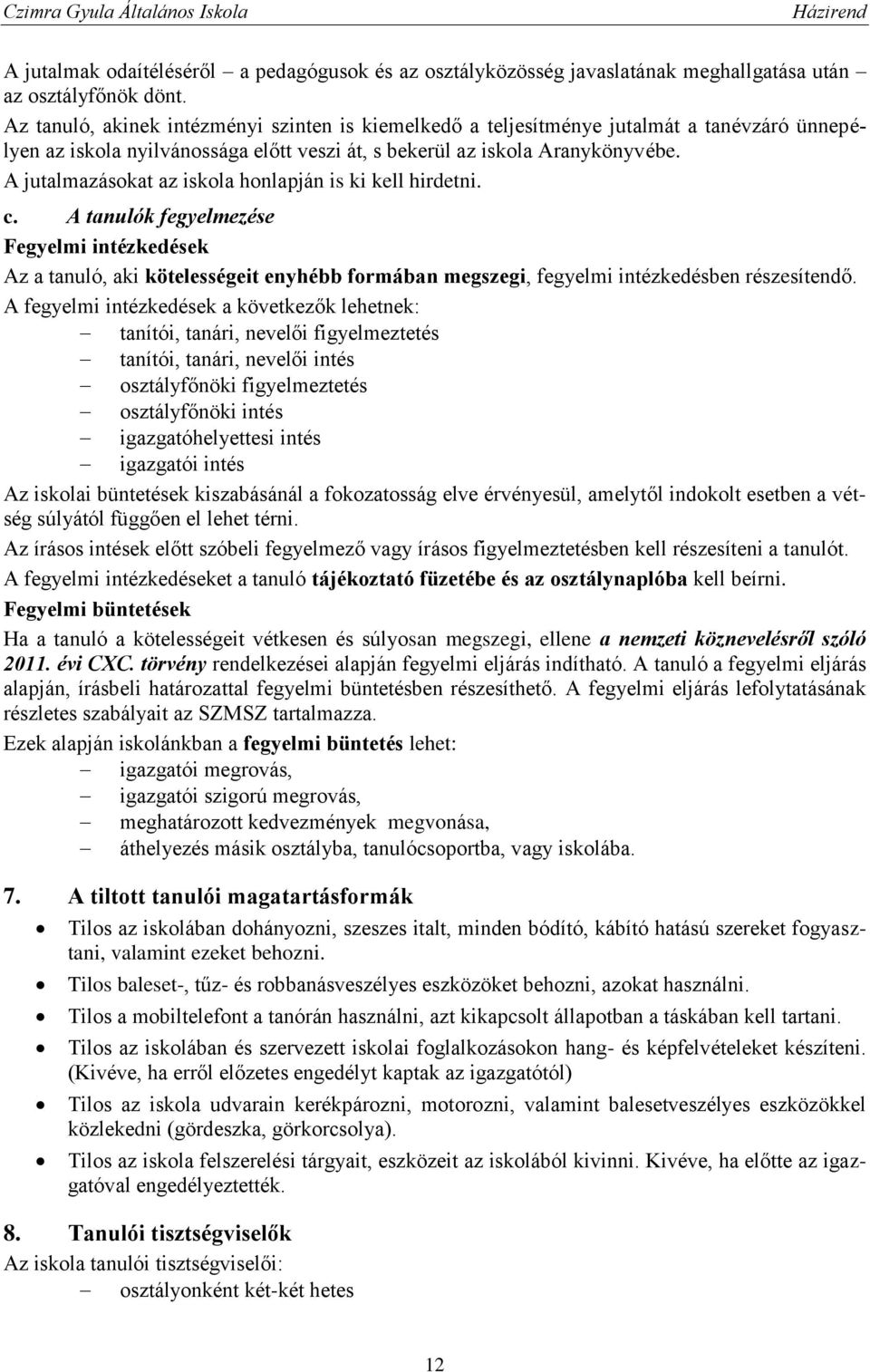 A jutalmazásokat az iskola honlapján is ki kell hirdetni. c. A tanulók fegyelmezése Fegyelmi intézkedések Az a tanuló, aki kötelességeit enyhébb formában megszegi, fegyelmi intézkedésben részesítendő.