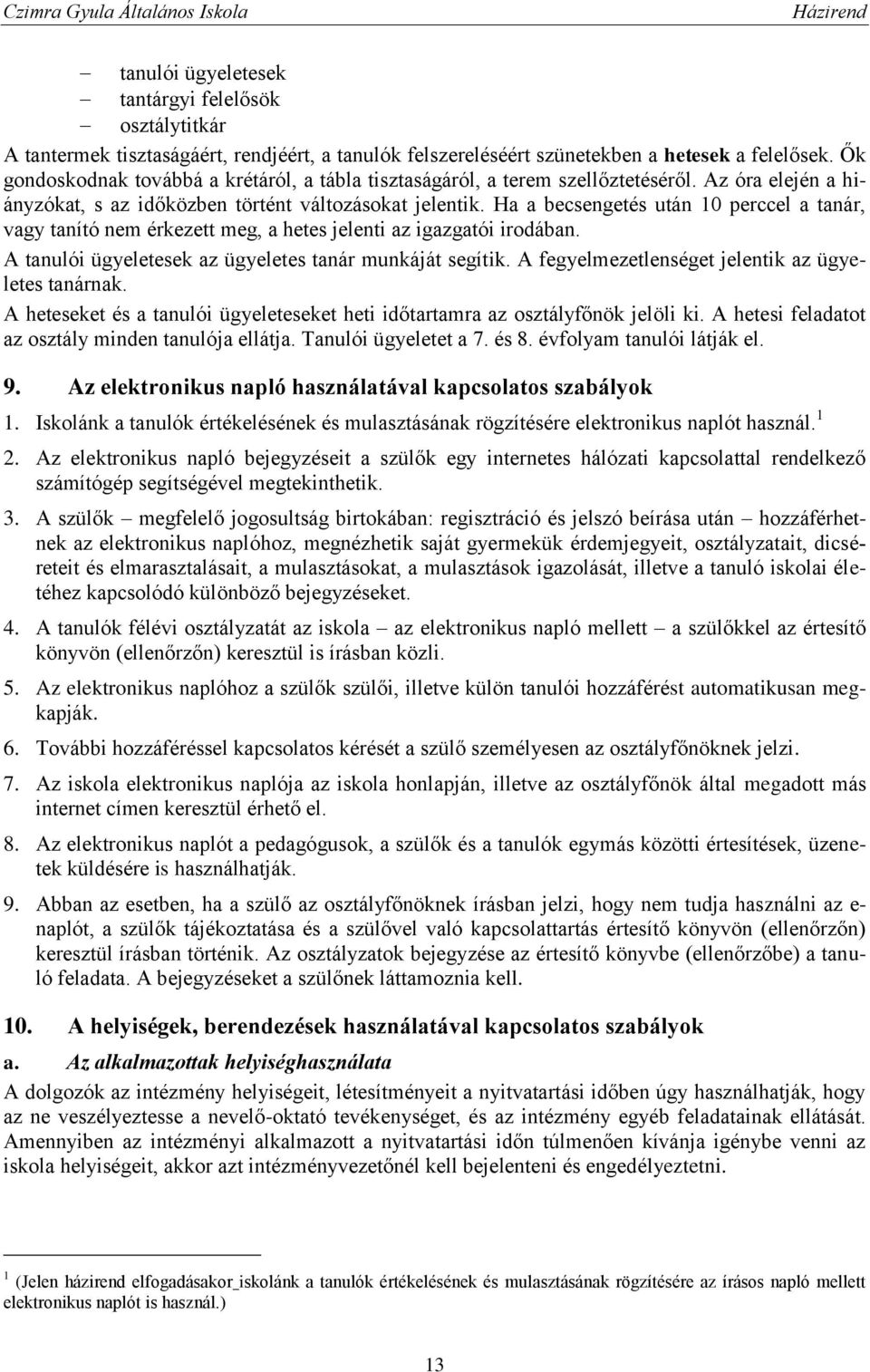 Ha a becsengetés után 10 perccel a tanár, vagy tanító nem érkezett meg, a hetes jelenti az igazgatói irodában. A tanulói ügyeletesek az ügyeletes tanár munkáját segítik.