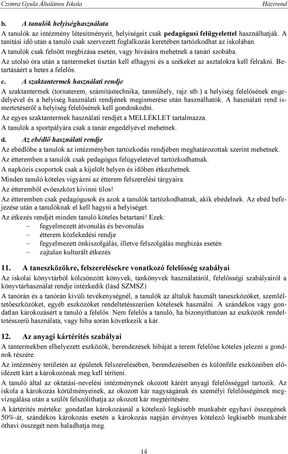 Az utolsó óra után a tantermeket tisztán kell elhagyni és a székeket az asztalokra kell felrakni. Betartásáért a hetes a felelős. c.