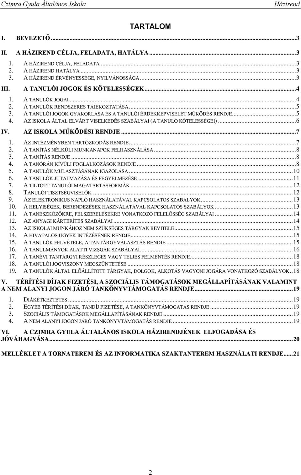 AZ ISKOLA ÁLTAL ELVÁRT VISELKEDÉS SZABÁLYAI (A TANULÓ KÖTELESSÉGEI)... 6 IV. AZ ISKOLA MŰKÖDÉSI RENDJE... 7 1. AZ INTÉZMÉNYBEN TARTÓZKODÁS RENDJE... 7 2. A TANÍTÁS NÉLKÜLI MUNKANAPOK FELHASZNÁLÁSA.