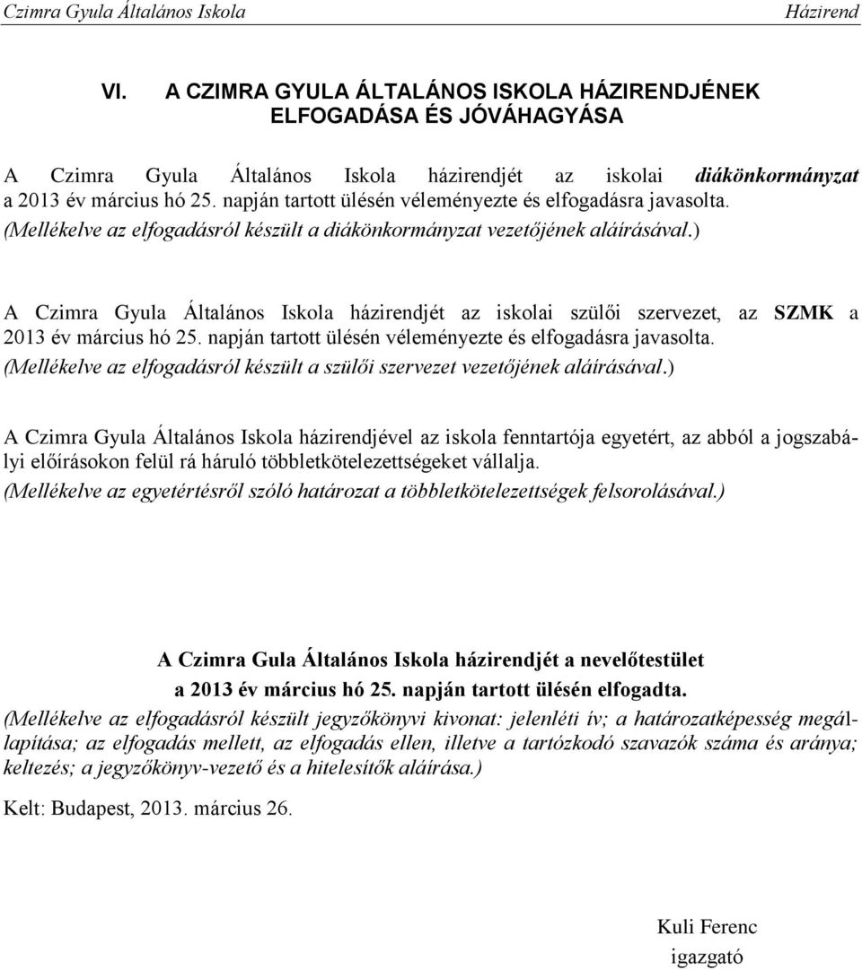 ) A Czimra Gyula Általános Iskola házirendjét az iskolai szülői szervezet, az SZMK a 2013 év március hó 25. napján tartott ülésén véleményezte és elfogadásra javasolta.