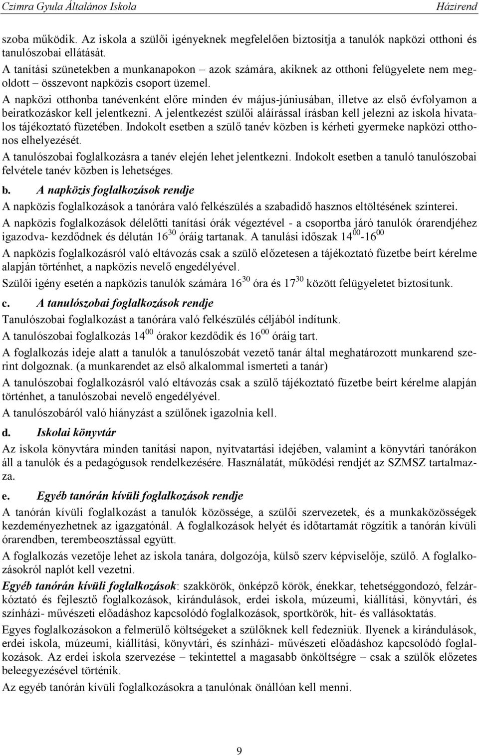 A napközi otthonba tanévenként előre minden év május-júniusában, illetve az első évfolyamon a beiratkozáskor kell jelentkezni.