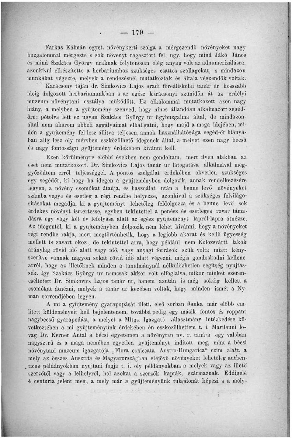 Karácsony táján dr. Simkovics Lajos aradi főreáliskolai tanár úr hosszabb ideig dolgozott herbáriumunkban s az egész kírácsonyi szünidőn át az erdélyi múzeum növénytani osztálya működött.