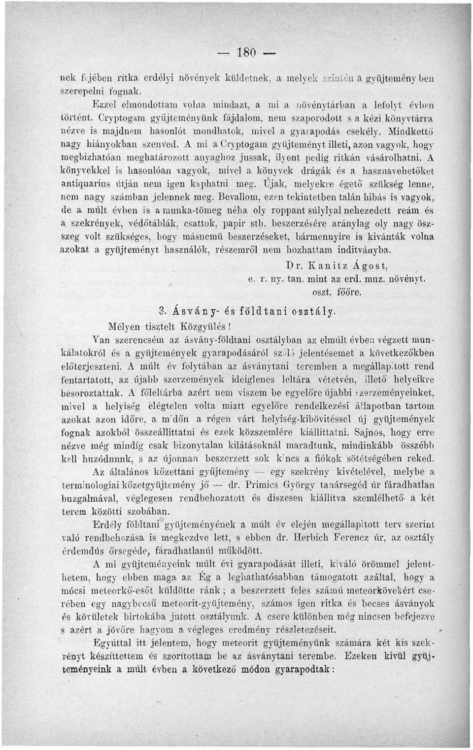 A mi a Cryptogam gyűjteményt illeti, azon vagyok, hogy megbízhatóan meghatározott anyaghoz jussak, ilyent pedig ritkán vásárolhatni.