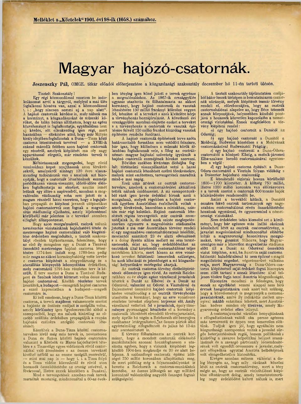 Á hajózó csatornák kérdése is, mely nálunk ma a kormányt, a közgazdászokat és műszaki köröket, de talán bátran állíthatom, hogy az egész közvéleményt is foglalkoztatja, egyáltalában nem uj kérdés,