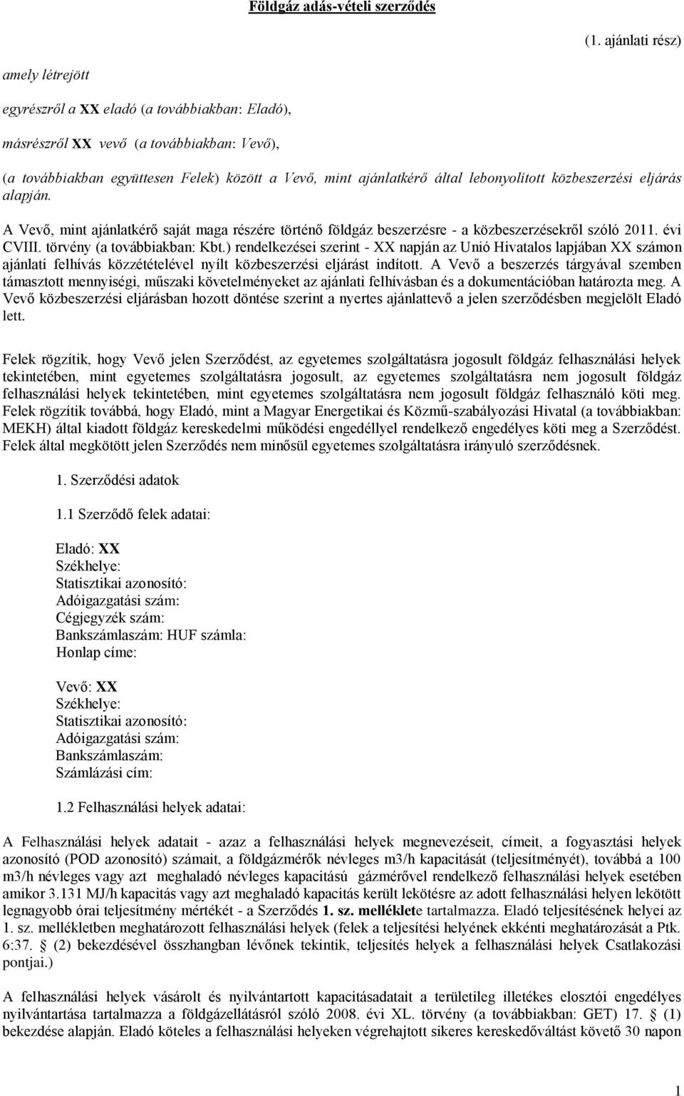 lebonyolított közbeszerzési eljárás alapján. A Vevő, mint ajánlatkérő saját maga részére történő földgáz beszerzésre - a közbeszerzésekről szóló 2011. évi CVIII. törvény (a továbbiakban: Kbt.