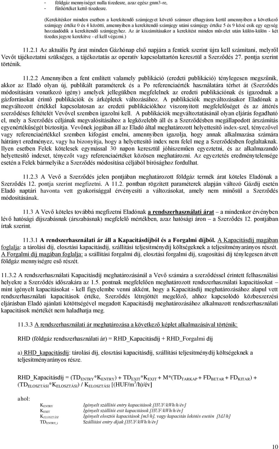 és 9 közé esik egy egység hozzáadódik a kerekítendő számjegyhez. Az ár kiszámításakor a kerekítést minden művelet után külön-külön - két tizedes jegyre kerekítve - el kell végezni.) 11.2.