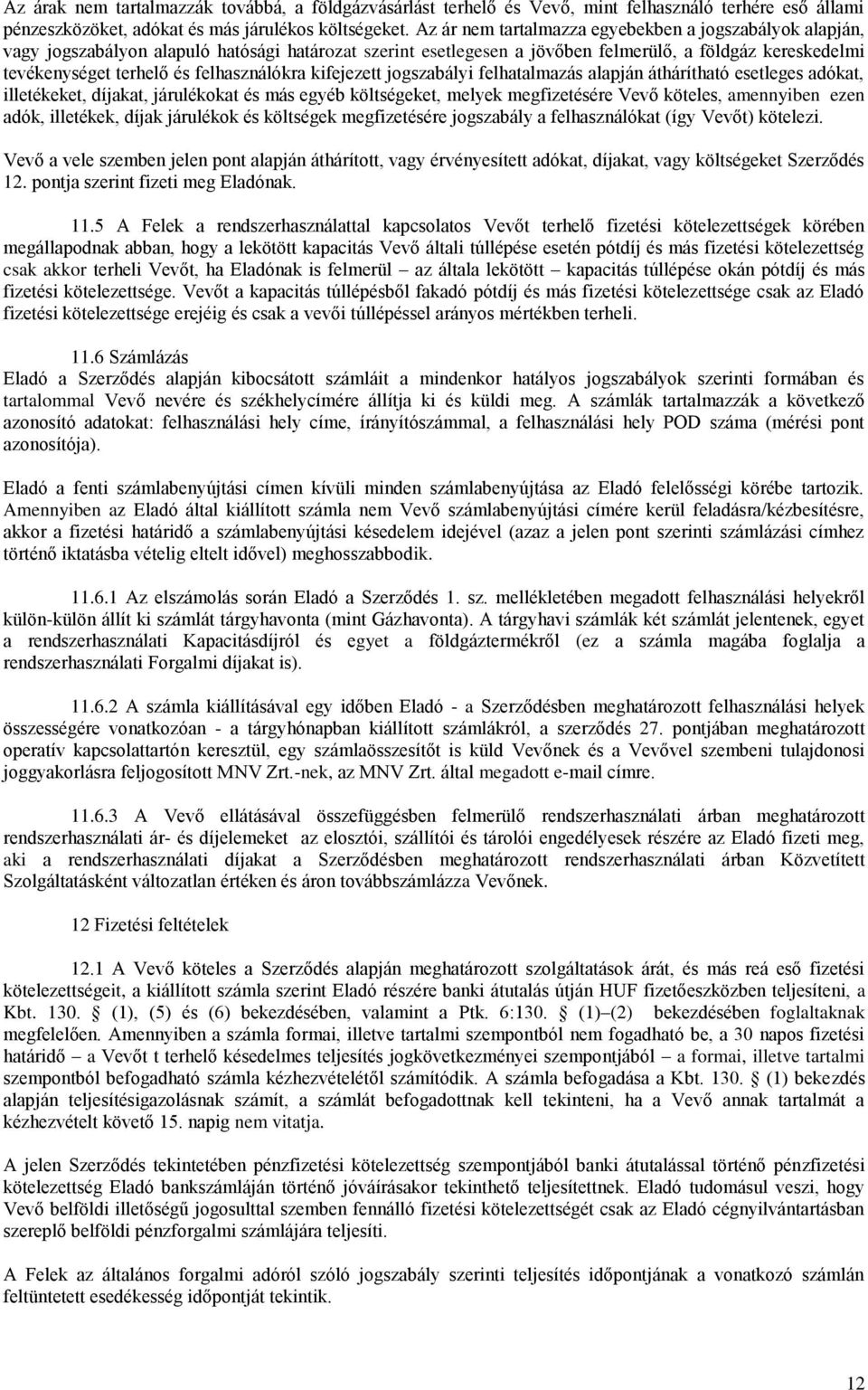 felhasználókra kifejezett jogszabályi felhatalmazás alapján áthárítható esetleges adókat, illetékeket, díjakat, járulékokat és más egyéb költségeket, melyek megfizetésére Vevő köteles, amennyiben