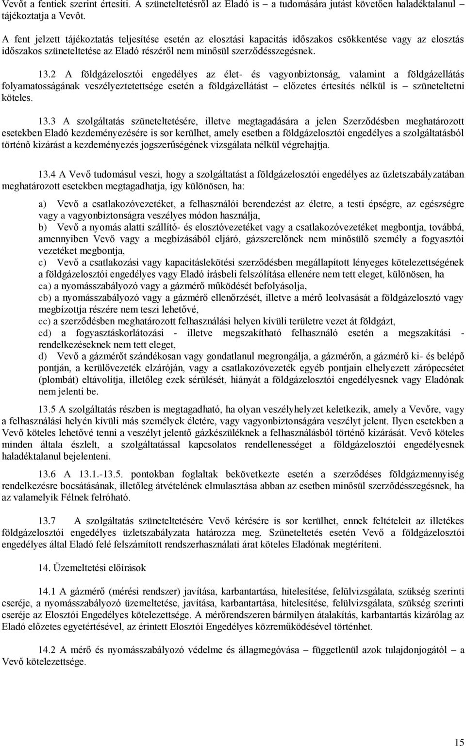 2 A földgázelosztói engedélyes az élet- és vagyonbiztonság, valamint a földgázellátás folyamatosságának veszélyeztetettsége esetén a földgázellátást előzetes értesítés nélkül is szüneteltetni köteles.