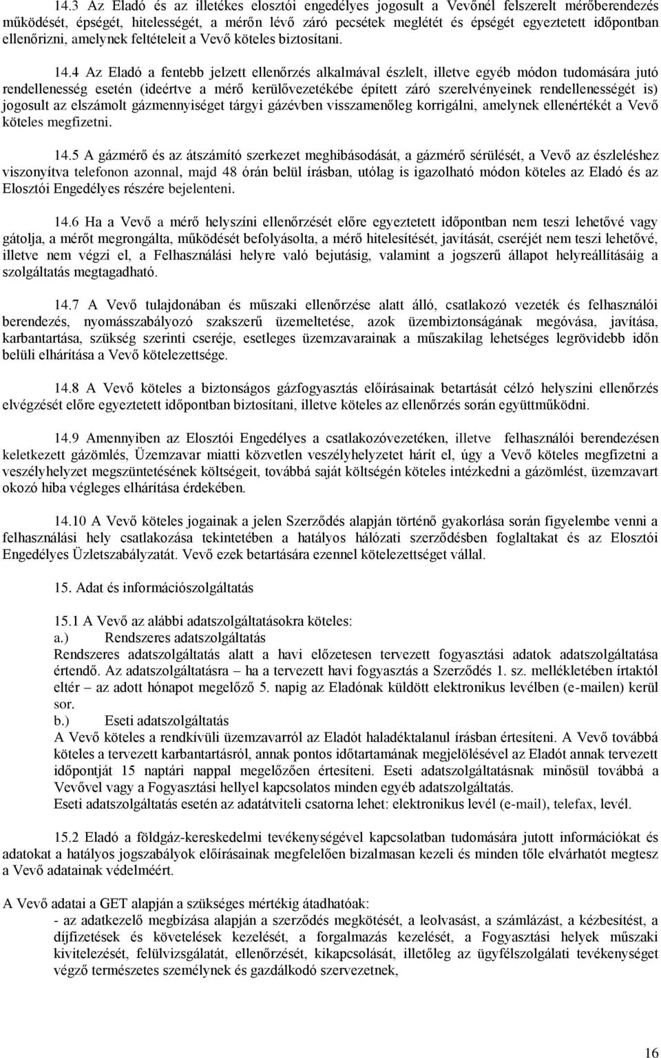 4 Az Eladó a fentebb jelzett ellenőrzés alkalmával észlelt, illetve egyéb módon tudomására jutó rendellenesség esetén (ideértve a mérő kerülővezetékébe épített záró szerelvényeinek rendellenességét