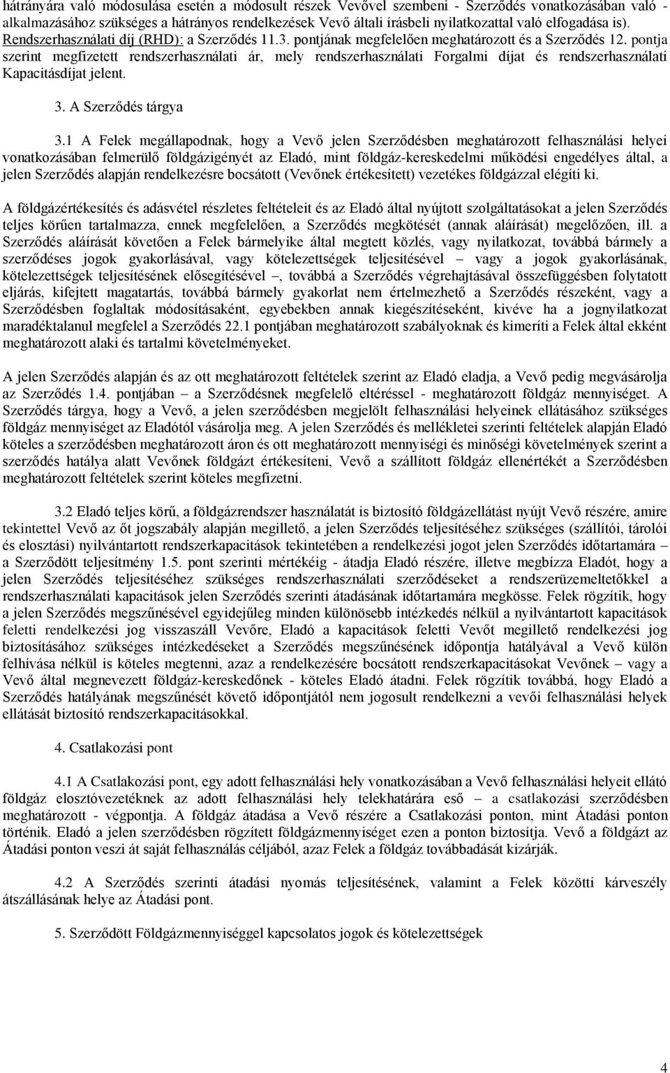 pontja szerint megfizetett rendszerhasználati ár, mely rendszerhasználati Forgalmi díjat és rendszerhasználati Kapacitásdíjat jelent. 3. A Szerződés tárgya 3.