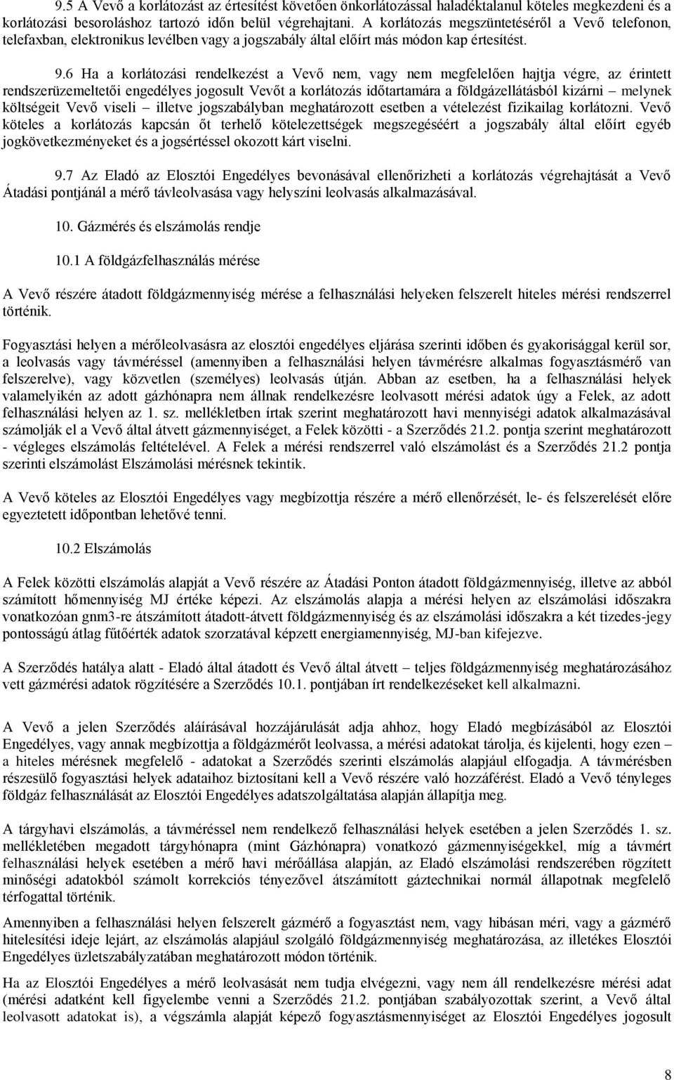 6 Ha a korlátozási rendelkezést a Vevő nem, vagy nem megfelelően hajtja végre, az érintett rendszerüzemeltetői engedélyes jogosult Vevőt a korlátozás időtartamára a földgázellátásból kizárni melynek