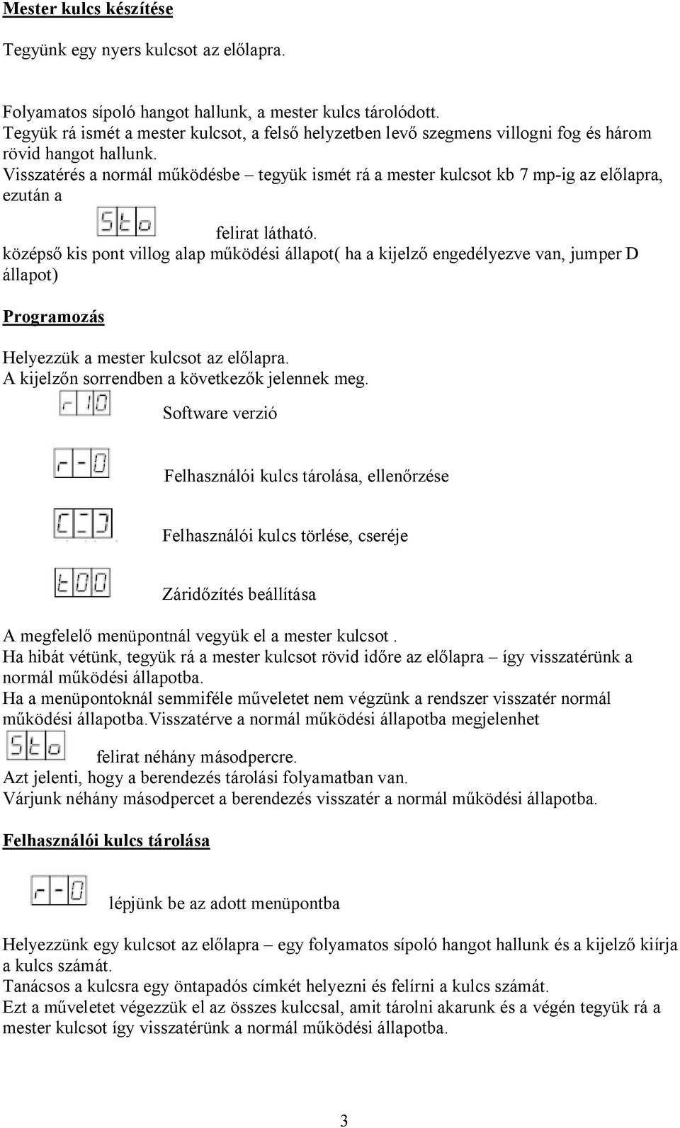 Visszatérés a normál m ködésbe tegyük ismét rá a mester kulcsot kb 7 mp-ig az el lapra, ezután a felirat látható.