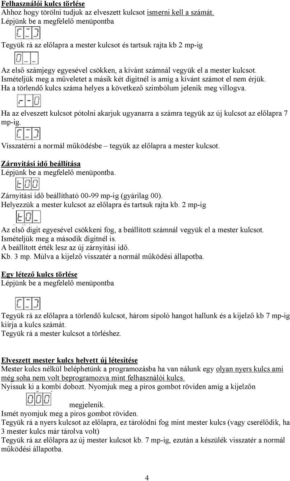 Ismételjük meg a m veletet a másik két digitnél is amíg a kívánt számot el nem érjük. Ha a törlend kulcs száma helyes a következ szimbólum jelenik meg villogva.