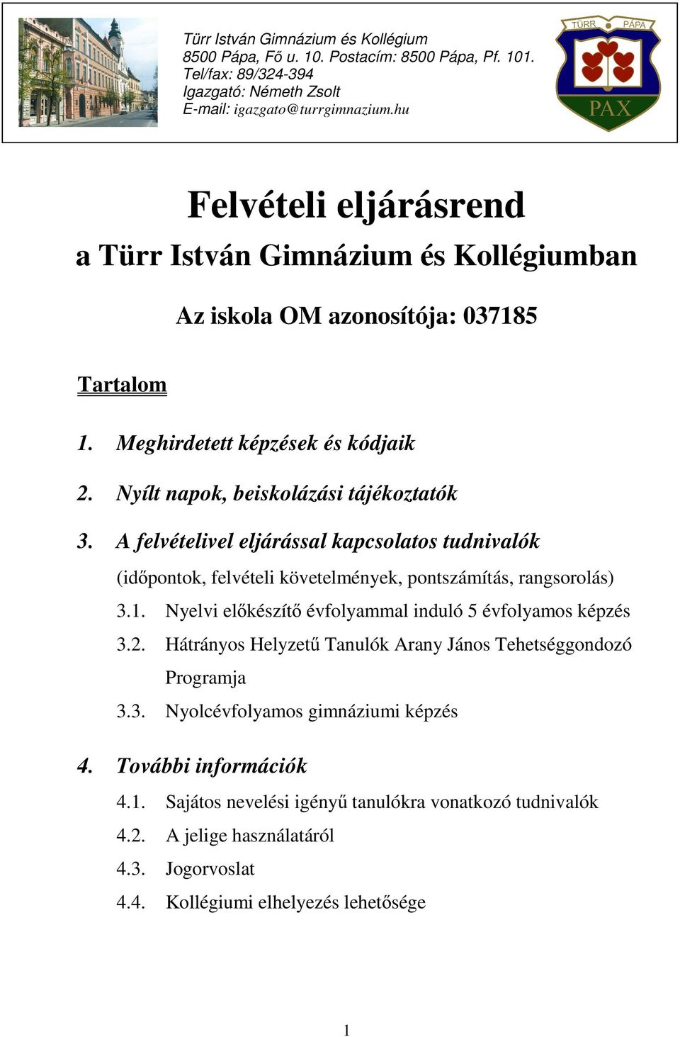 A felvételivel eljárással kapcsolatos tudnivalók (időpontok, felvételi követelmények, pontszámítás, rangsorolás) 3.1. Nyelvi előkészítő évfolyammal induló 5 évfolyamos képzés 3.2.