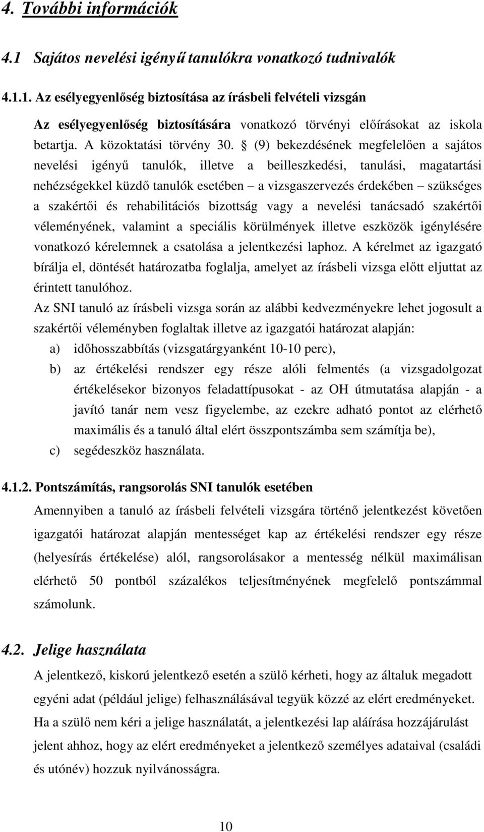 (9) bekezdésének megfelelően a sajátos nevelési igényű tanulók, illetve a beilleszkedési, tanulási, magatartási nehézségekkel küzdő tanulók esetében a vizsgaszervezés érdekében szükséges a szakértői