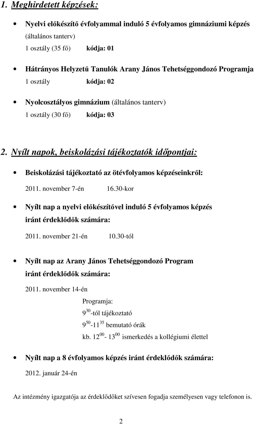 Nyílt napok, beiskolázási tájékoztatók időpontjai: Beiskolázási tájékoztató az ötévfolyamos képzéseinkről: 2011. november 7-én 16.