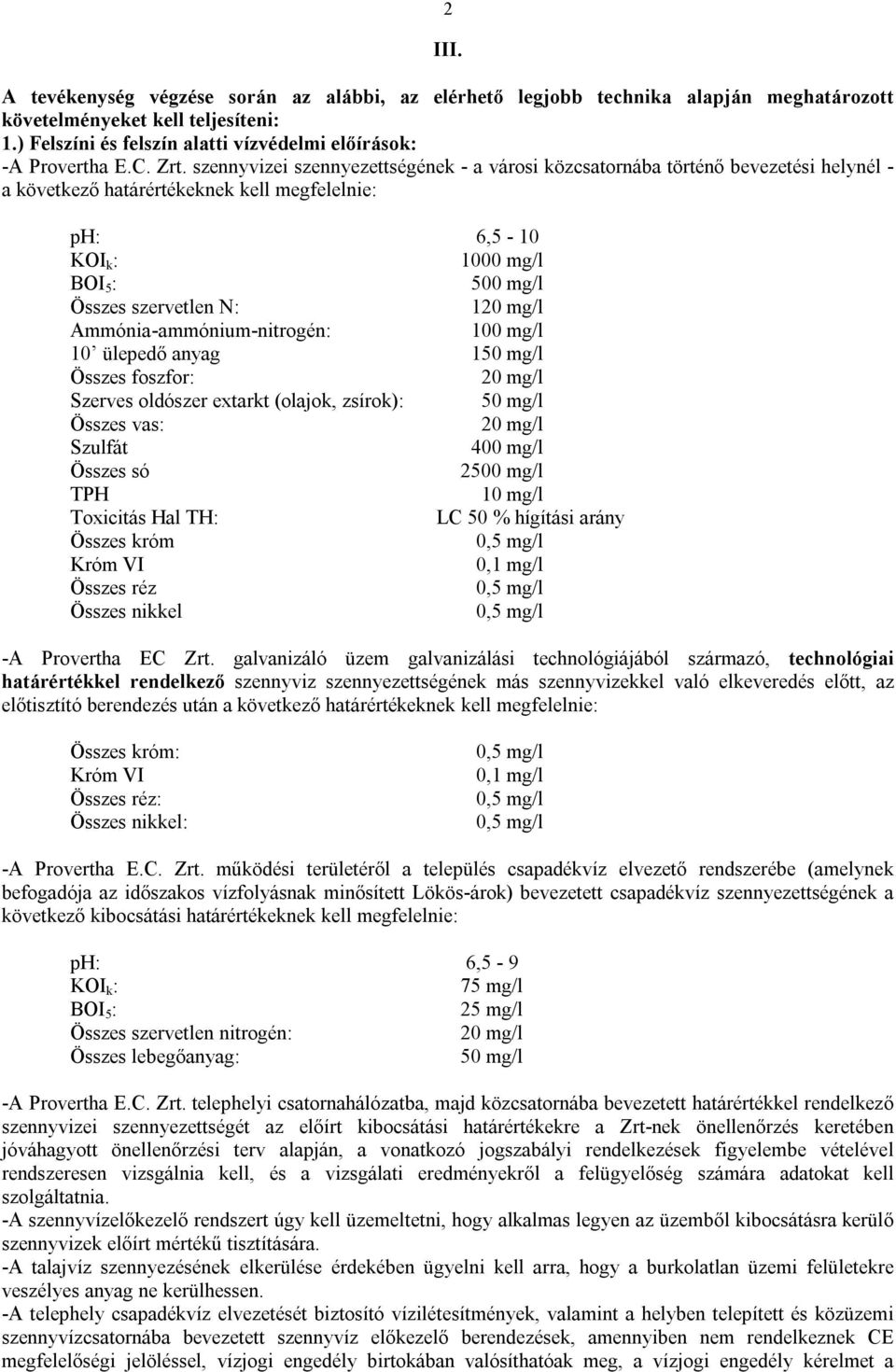 szennyvizei szennyezettségének - a városi közcsatornába történő bevezetési helynél - a következő határértékeknek kell megfelelnie: ph: 6,5-10 KOI k : 1000 mg/l BOI 5 : 500 mg/l Összes szervetlen N: