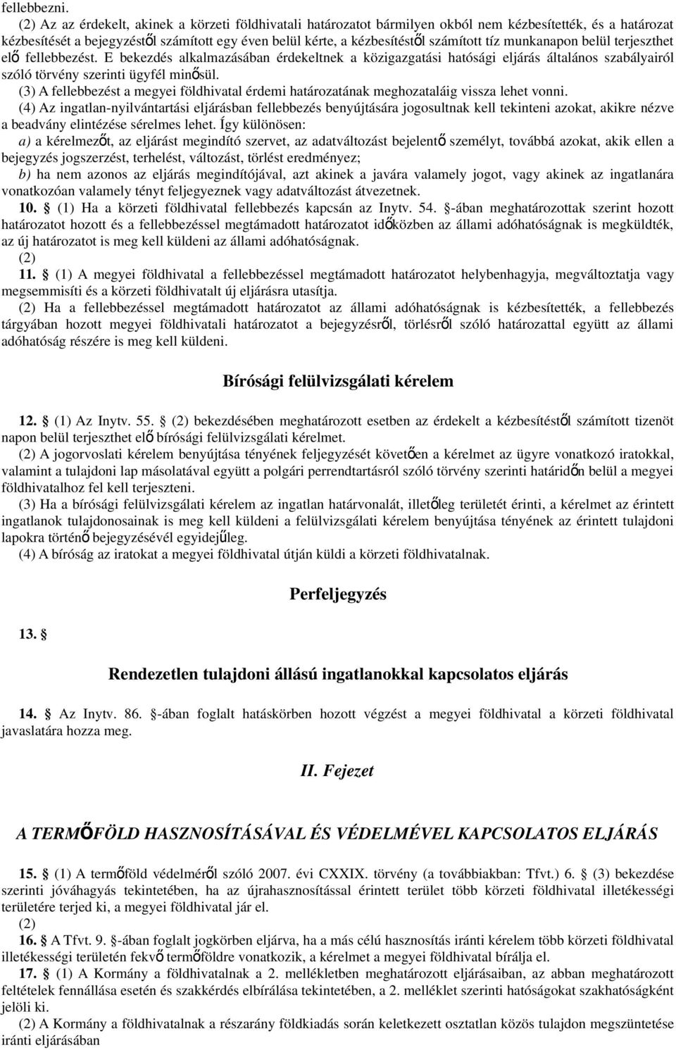 tíz munkanapon belül terjeszthet el ő fellebbezést. E bekezdés alkalmazásában érdekeltnek a közigazgatási hatósági eljárás általános szabályairól szóló törvény szerinti ügyfél minősül.