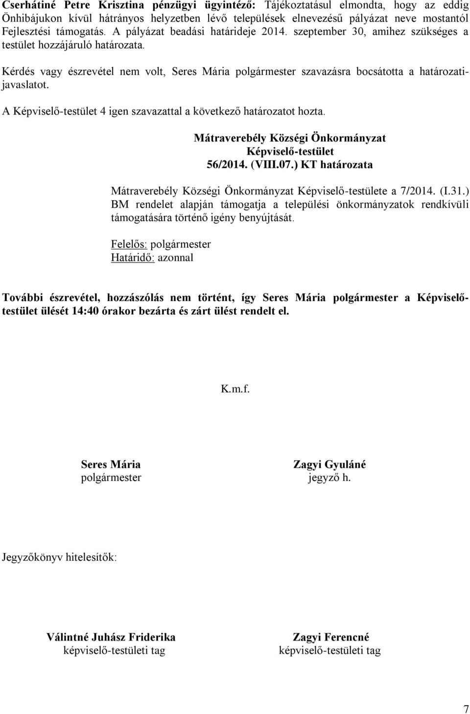 Kérdés vagy észrevétel nem volt, Seres Mária polgármester szavazásra bocsátotta a határozatijavaslatot. 56/2014. (VIII.07.) KT határozata e a 7/2014. (I.31.