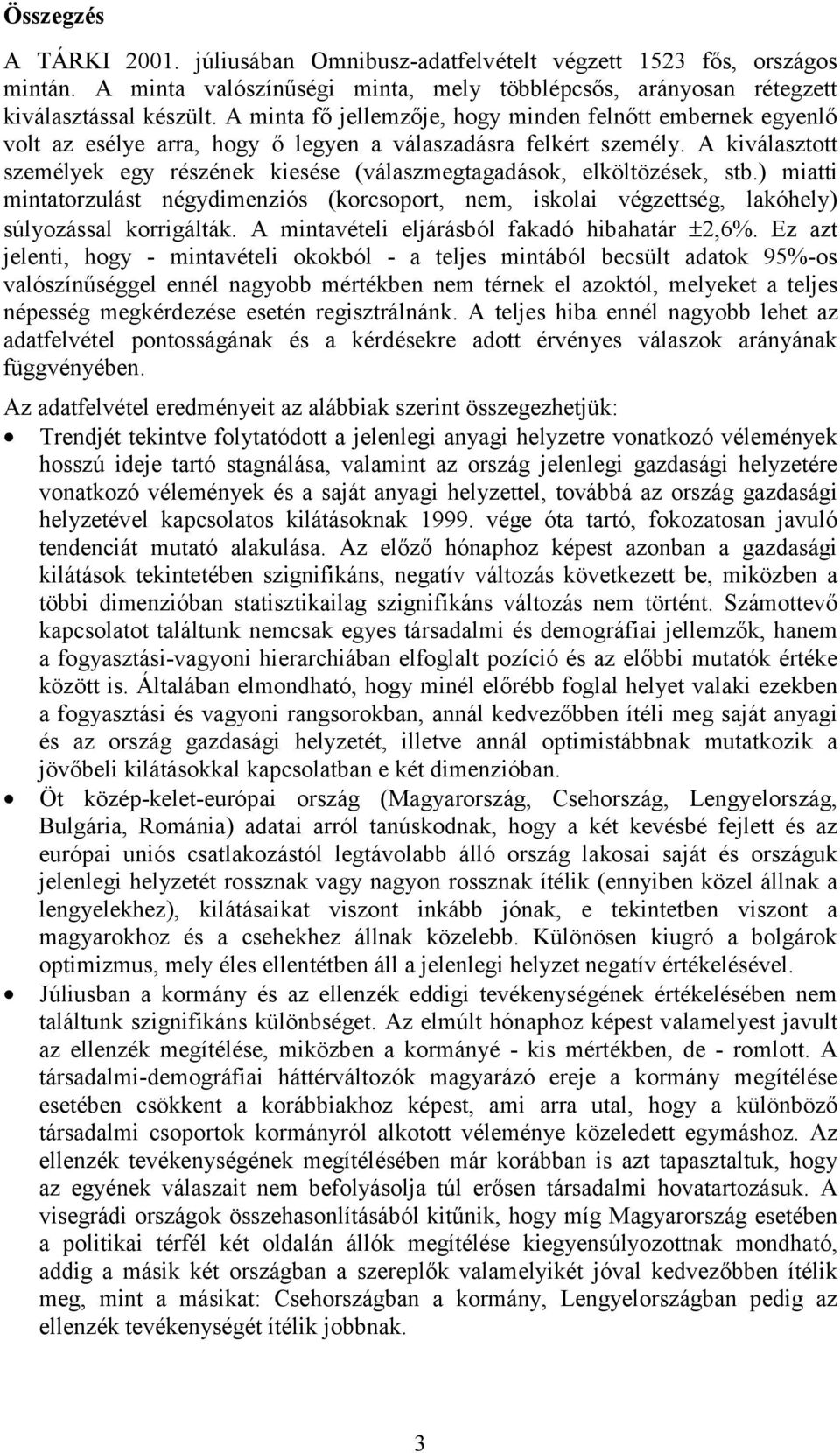 A kiválasztott személyek egy részének kiesése (válaszmegtagadások, elköltözések, stb.) miatti mintatorzulást négydimenziós (korcsoport, nem, iskolai végzettség, lakóhely) súlyozással korrigálták.