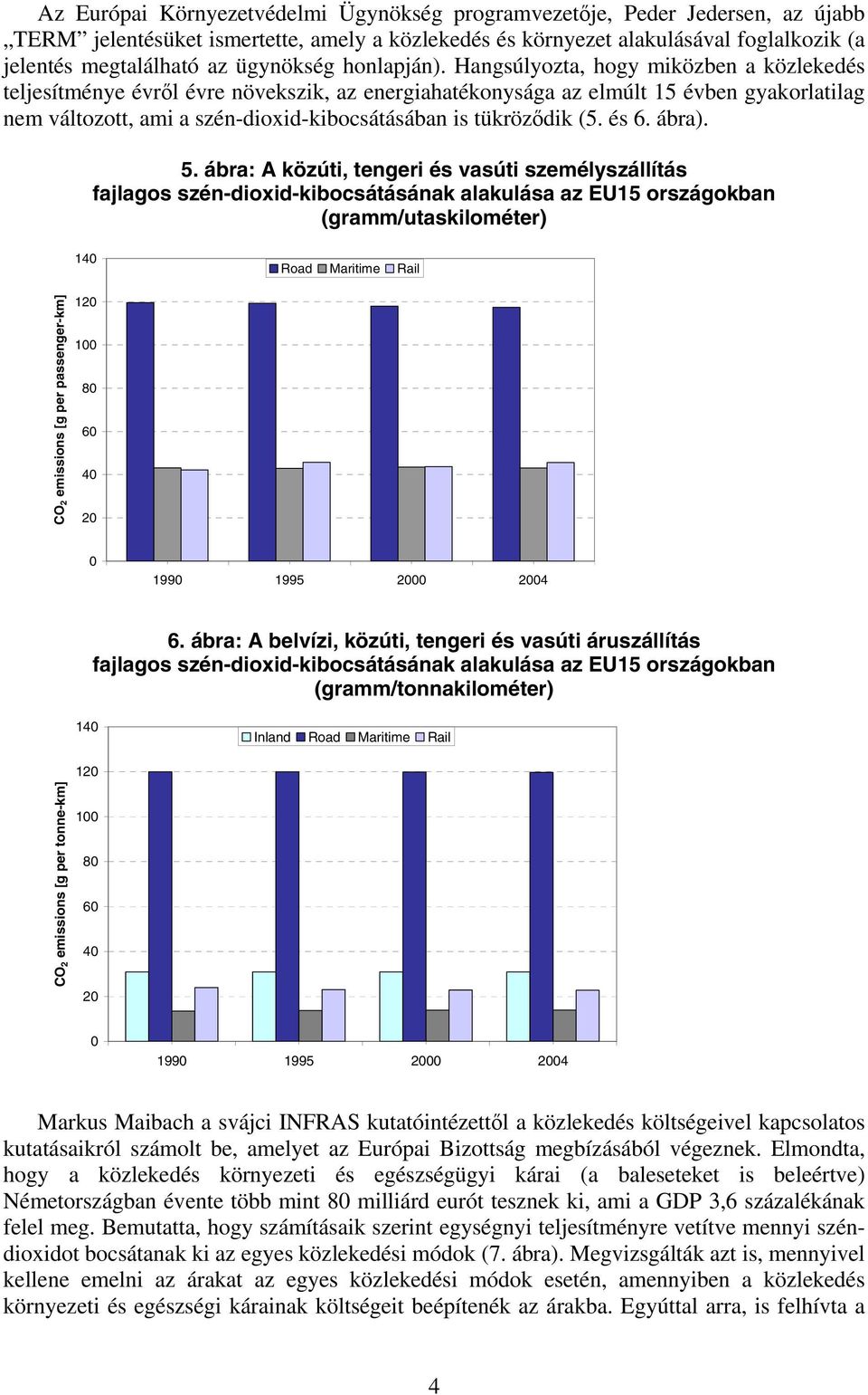 Hangsúlyozta, hogy miközben a közlekedés teljesítménye évről évre növekszik, az energiahatékonysága az elmúlt 15 évben gyakorlatilag nem változott, ami a szén-dioxid-kibocsátásában is tükröződik (5.