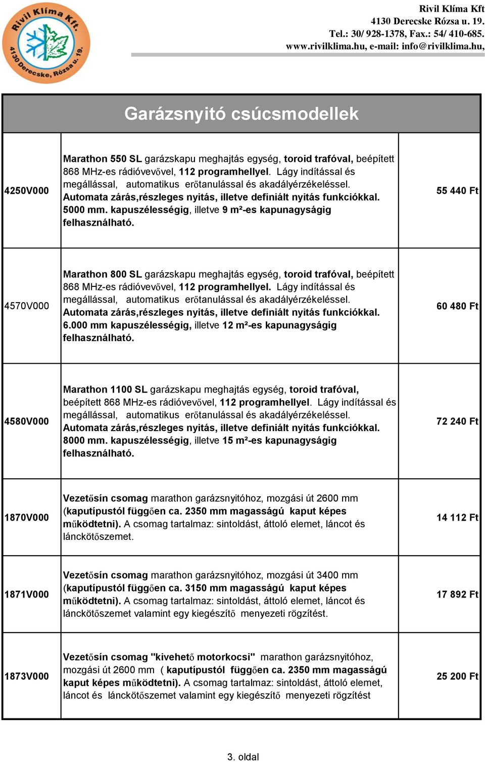 kapuszélességig, illetve 9 m²-es kapunagyságig felhasználható. 55 440 Ft 4570V000 Marathon 800 SL garázskapu meghajtás egység, toroid trafóval, beépített 868 MHz-es rádióvevővel, 112 programhellyel.