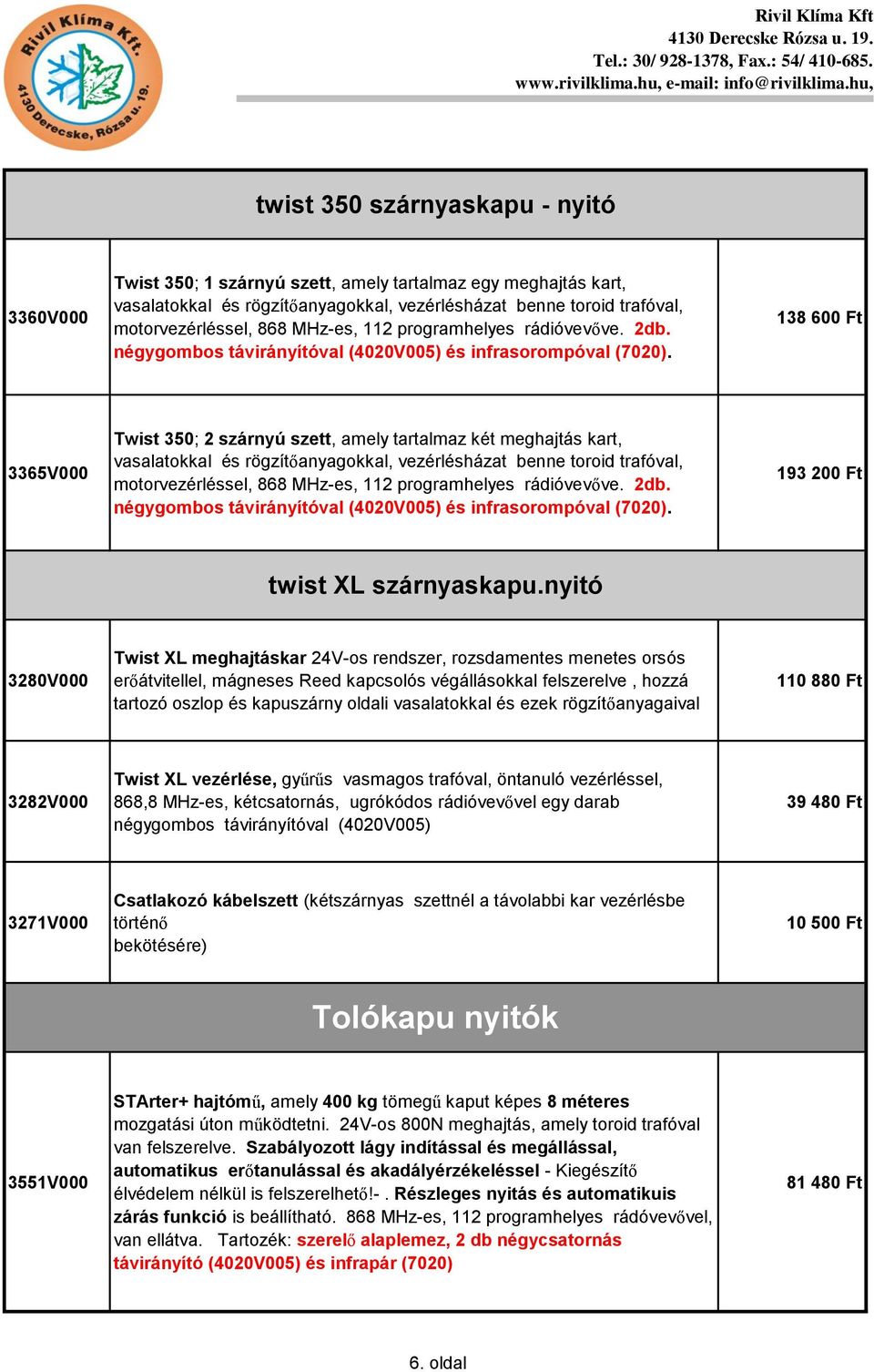 nyitó 3280V000 Twist XL meghajtáskar 24V-os rendszer, rozsdamentes menetes orsós erőátvitellel, mágneses Reed kapcsolós végállásokkal felszerelve, hozzá tartozó oszlop és kapuszárny oldali