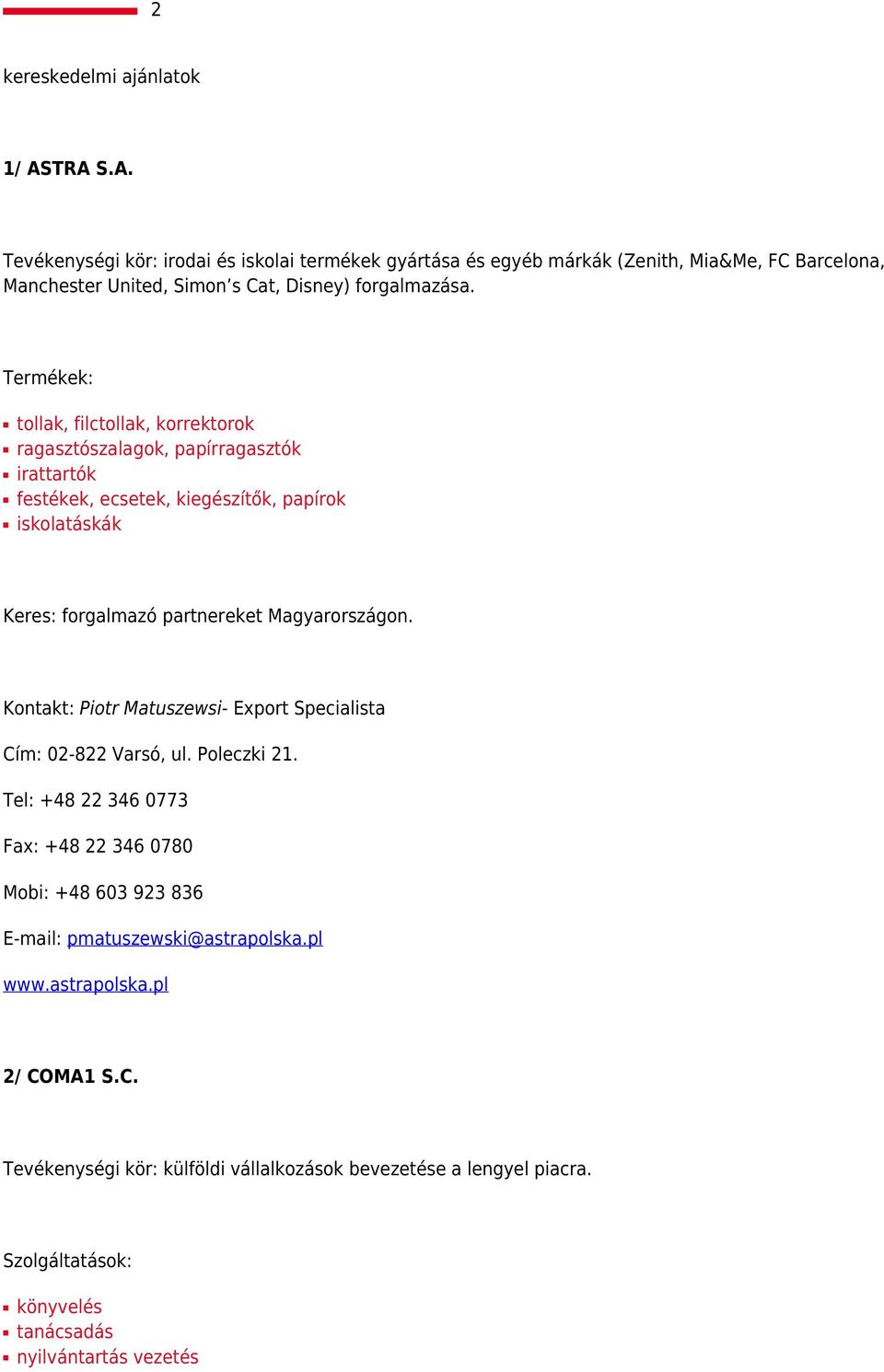 tollak, filctollak, korrektorok ragasztószalagok, papírragasztók irattartók festékek, ecsetek, kiegészítők, papírok iskolatáskák Keres: forgalmazó partnereket Magyarországon.