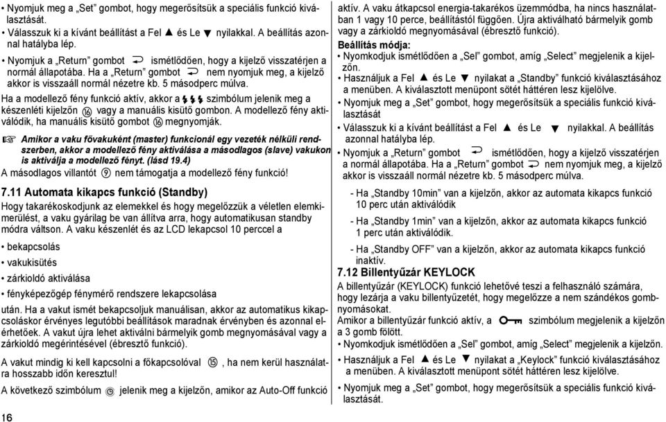 Ha a modellező fény funkció aktív, akkor a szimbólum jelenik meg a készenléti kijelzőn vagy a manuális kisütő gombon. A modellező fény aktiválódik, ha manuális kisütő gombot megnyomják.