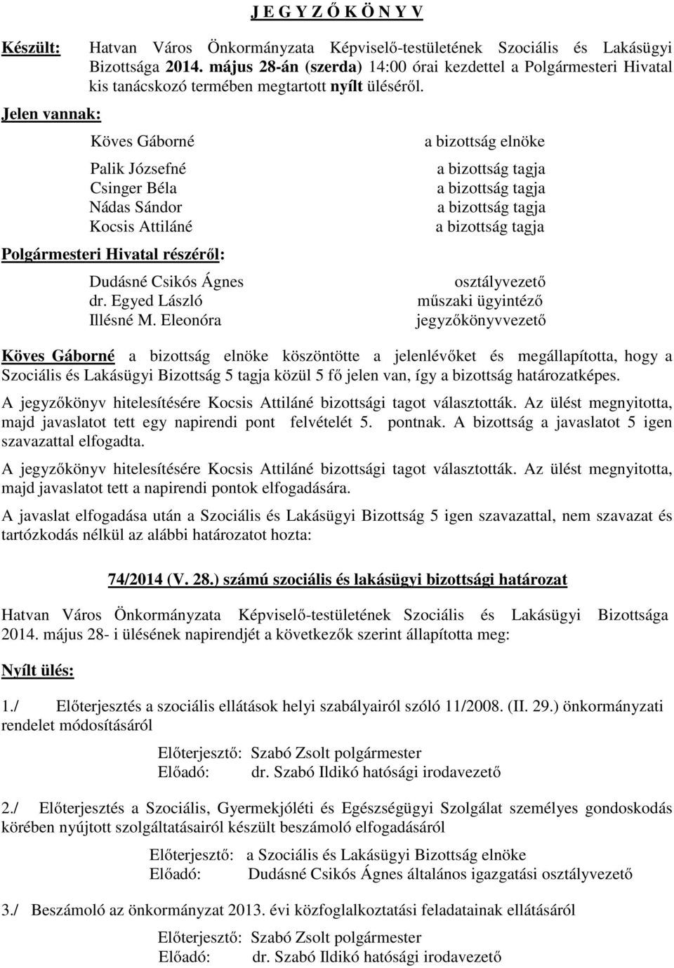 Köves Gáborné Palik Józsefné Csinger Béla Nádas Sándor Kocsis Attiláné Polgármesteri Hivatal részéről: Dudásné Csikós Ágnes dr. Egyed László Illésné M.