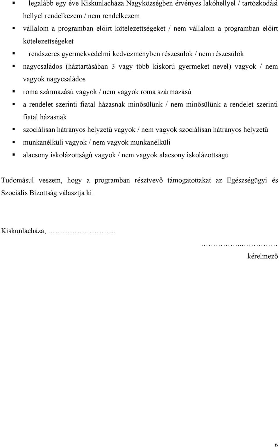 származású vagyok / nem vagyok roma származású a rendelet szerinti fiatal házasnak minősülünk / nem minősülünk a rendelet szerinti fiatal házasnak szociálisan hátrányos helyzetű vagyok / nem vagyok