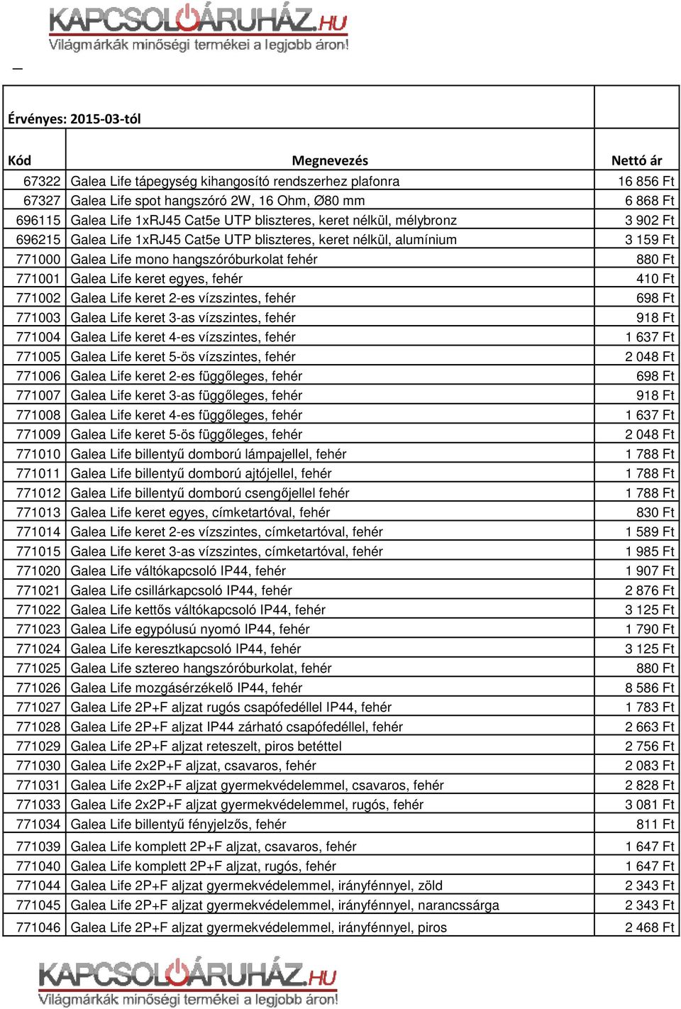 keret 2-es vízszintes, fehér 771003 Galea Life keret 3-as vízszintes, fehér 771004 Galea Life keret 4-es vízszintes, fehér 771005 Galea Life keret 5-ös vízszintes, fehér 771006 Galea Life keret 2-es