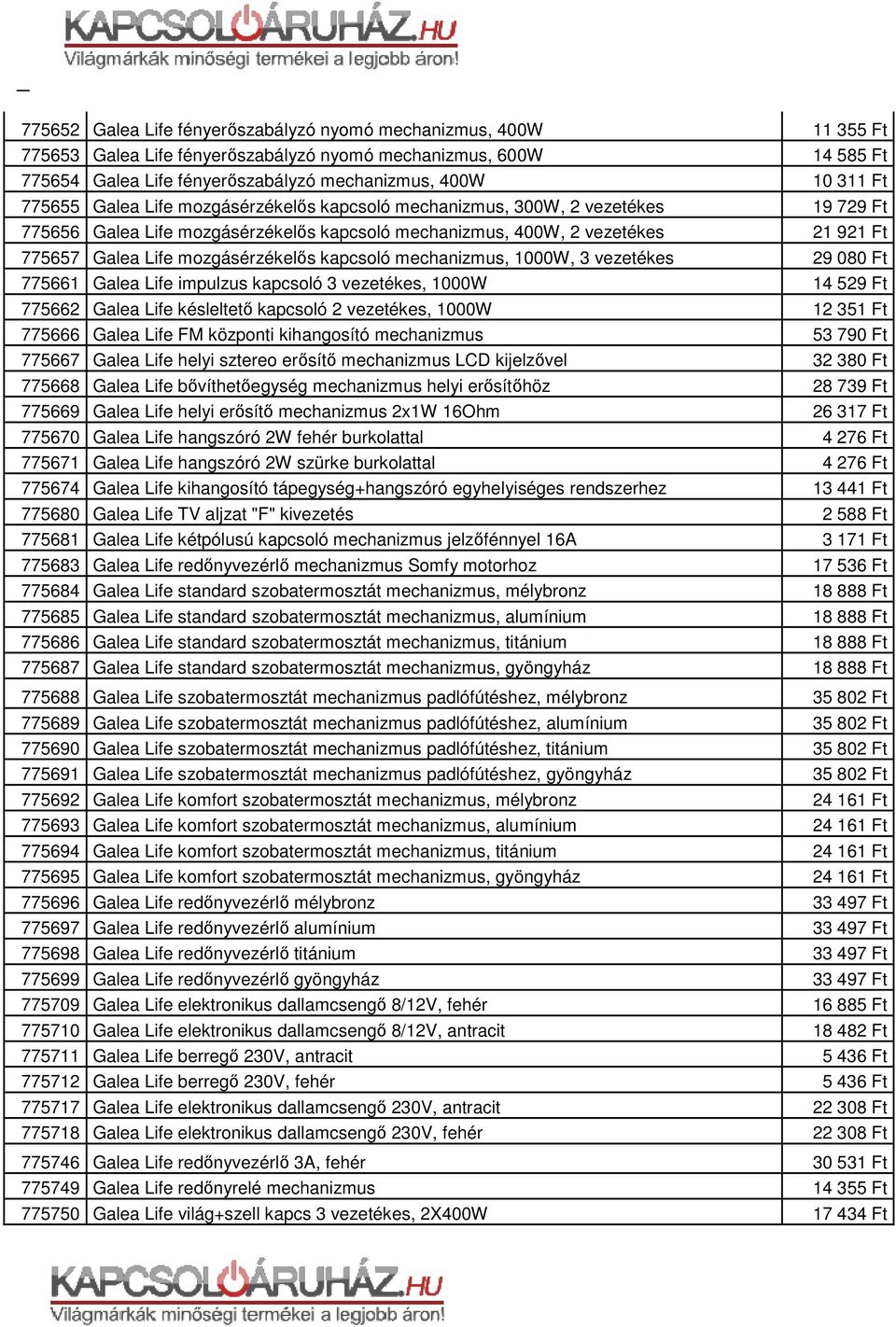 3 vezetékes 775661 Galea Life impulzus kapcsoló 3 vezetékes, 1000W 775662 Galea Life késleltető ő kapcsoló 2 vezetékes, 1000W 775666 Galea Life FM központi kihangosító mechanizmus 775667 Galea Life