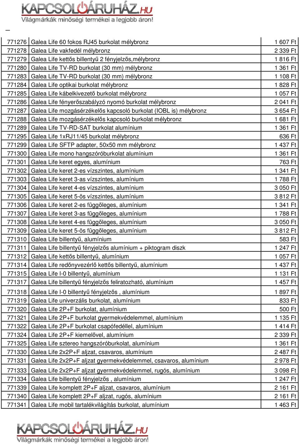 mélybronz 771287 Galea Life mozgásérzékelős kapcsoló burkolat (IOBL is) mélybronz 771288 Galea Life mozgásérzékelős kapcsoló burkolat mélybronz 771289 Galea Life TV-RD-SAT burkolat alumínium 771295