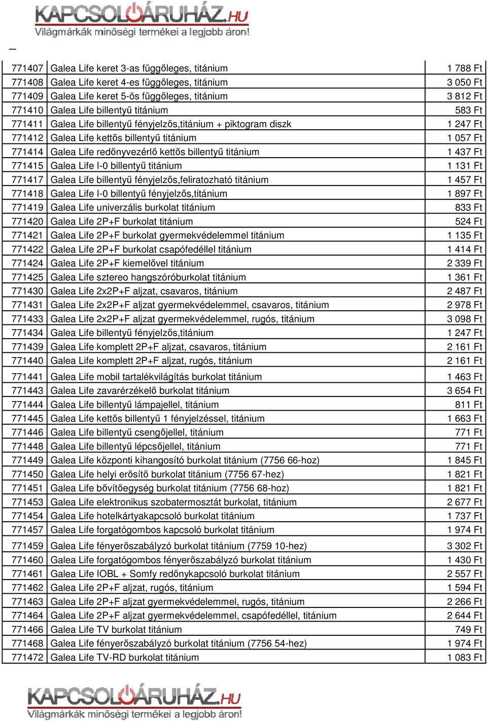 titánium 771417 Galea Life billentyű ű fényjelzős,feliratozható titánium 771418 Galea Life I-0 billentyű ű fényjelzős,titánium 771419 Galea Life univerzális burkolat titánium 771420 Galea Life 2P+F